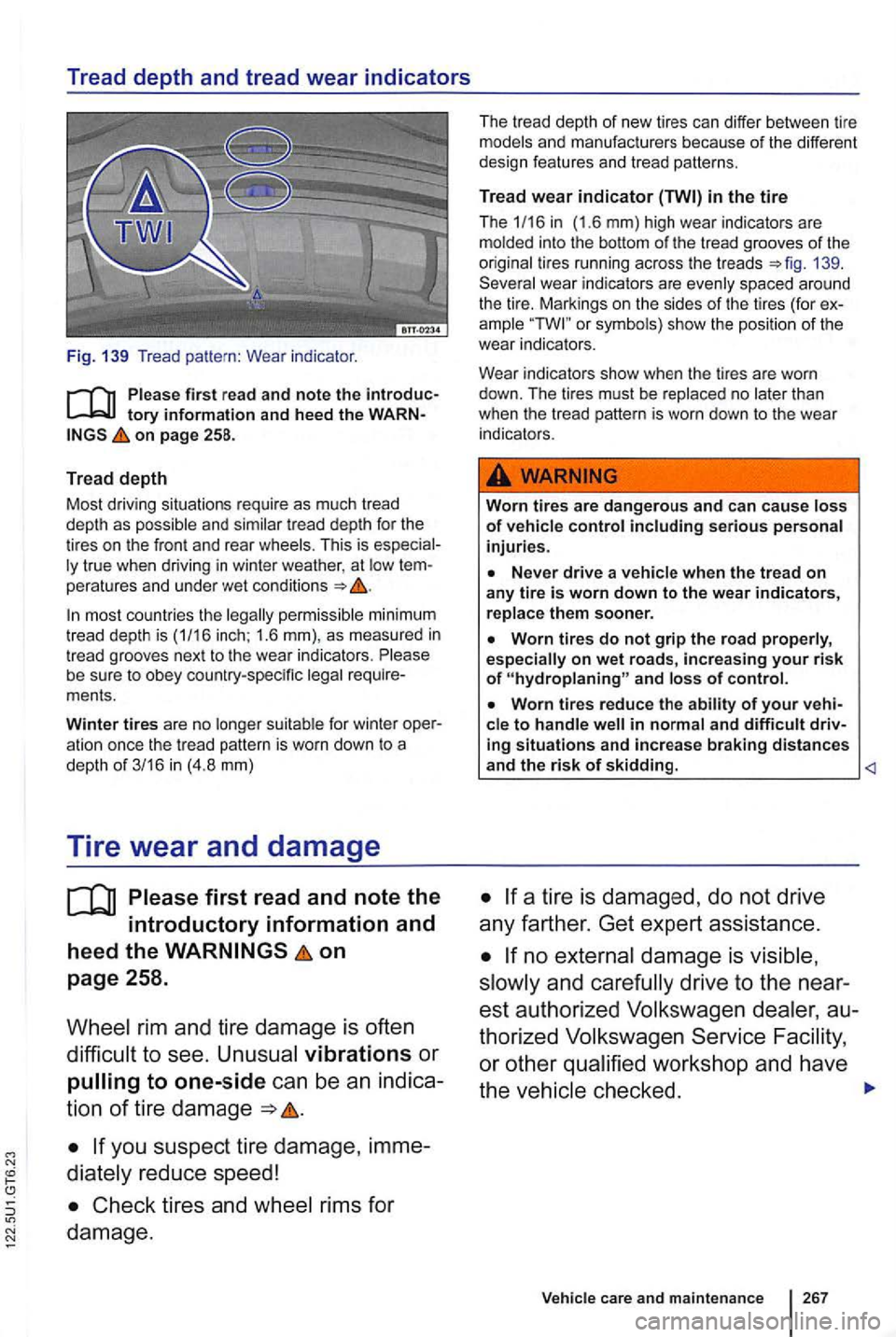 VOLKSWAGEN GOLF MK6 2012  Owners Manual Fig. 139  Tread patt ern:  Wear  indicator. 
on page  258. 
Tread  depth 
Most  driving  situations  requi re as  mu ch  tread 
dept h as  possible and similar  tread depth for the 
tir es  on the fro