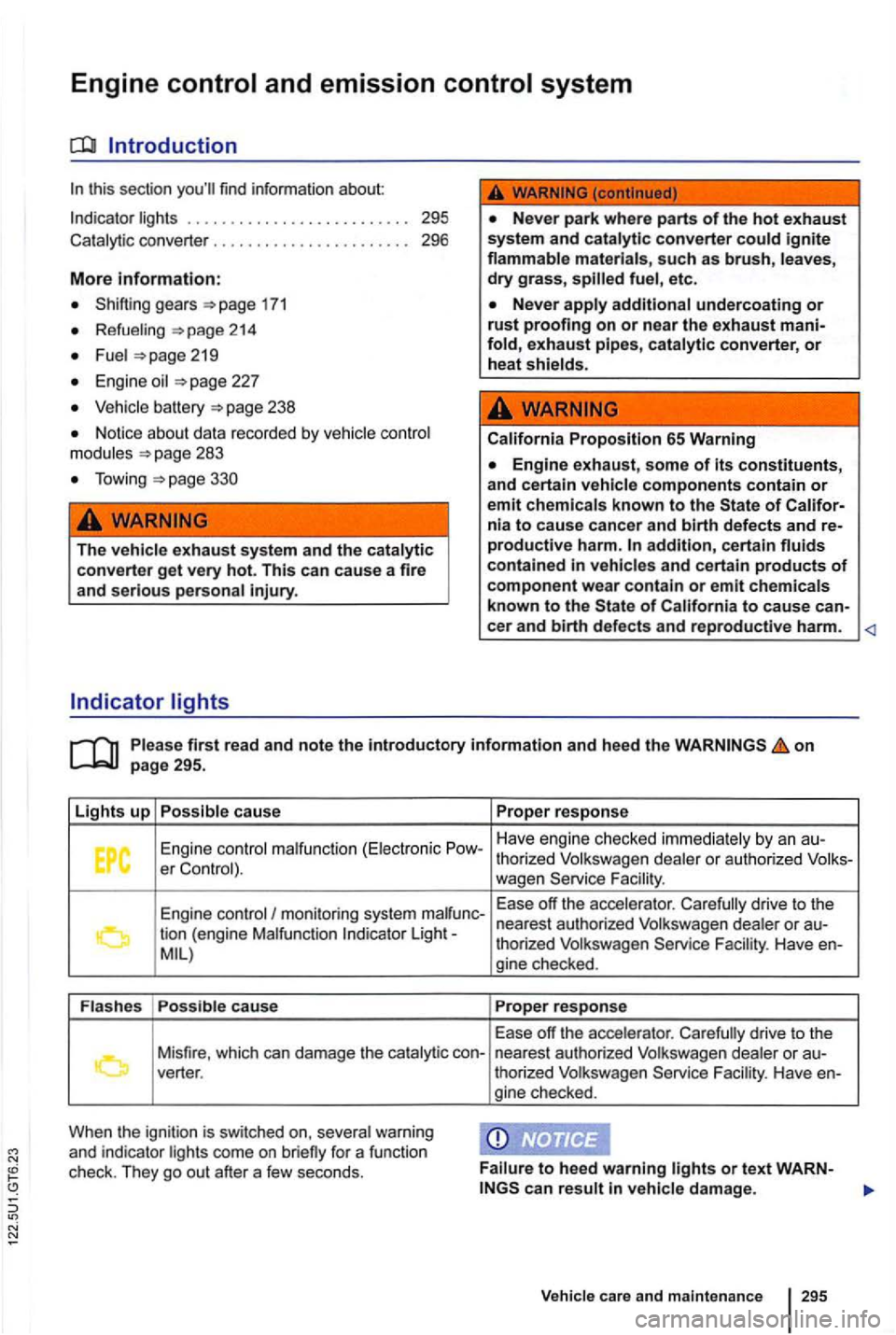 VOLKSWAGEN GOLF MK6 2012  Owners Manual Engine 
In this sectio n yo u ll  find  informatio n about 
Indicato r lights ............... ........... 295 
Cata lytic  co nverter 
..... 296 
More information: 
Sh ifting  gears 171 
Refueling 21