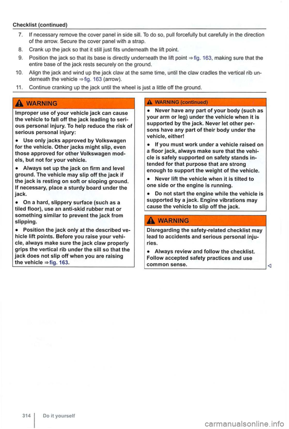 VOLKSWAGEN GOLF MK6 2012  Owners Manual in  side To do  so, 
up  the  jack  so it just fits underneath  the point. 
9. Positio n the  jack  so that  its base  is directly  underneath  the 163, making  sure that the 
en tire  base  of t he  
