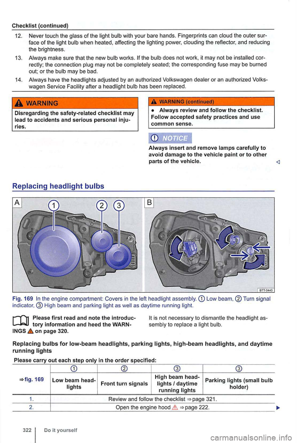 VOLKSWAGEN GOLF MK6 2012  Owners Manual Checklist (continued) 
12.  Never  touch the glass 
of the  light bulb  with  your  bare  hands.  Fingerprints can  cloud the out er  sur­face of the  light  bulb  when  heated , affecting  the light