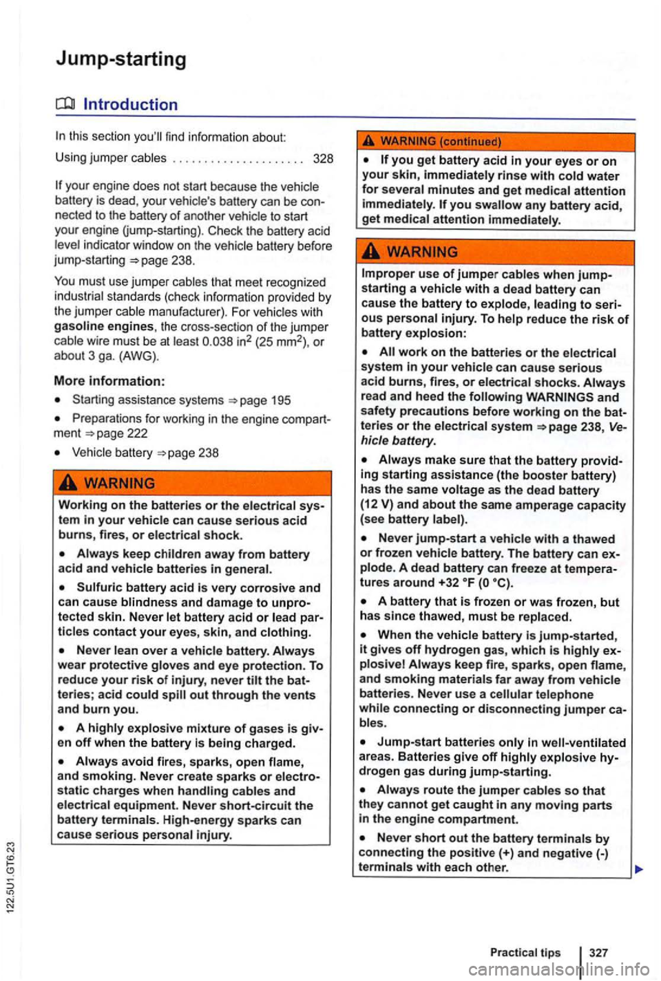 VOLKSWAGEN GOLF MK6 2012  Owners Manual Jump-starting 
this sect ion find inform atio n  about: 
U sing  jum per  cables  . . .  . . . . . . . . . . .  . . . . . . .  328 
your eng ine  does  not start  because the 
the  battery  acid 
l ev