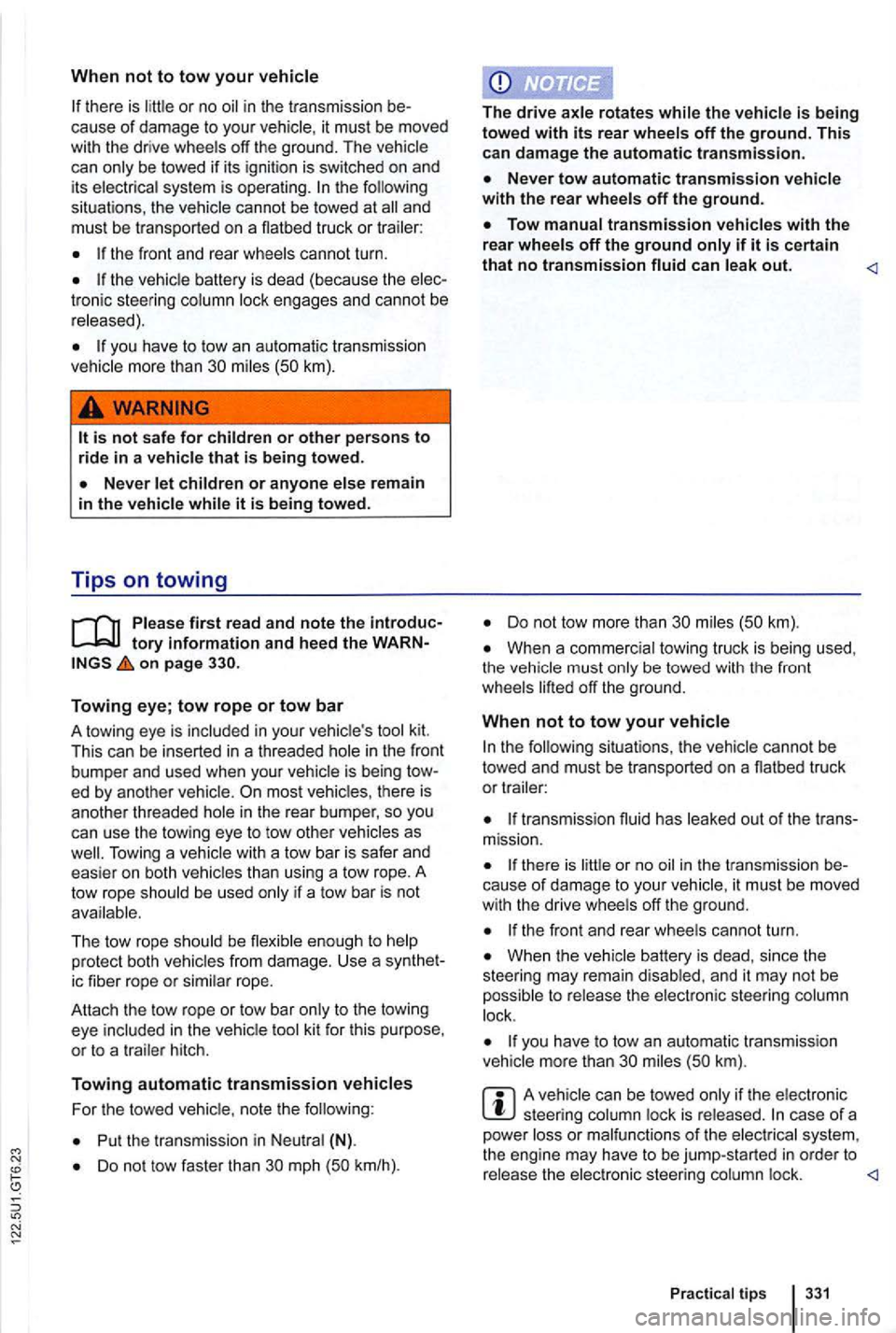 VOLKSWAGEN GOLF MK6 2012  Owners Manual When not to tow your 
there is in  the  tr ansmission  be­
cause of damage to you r it must  be moved 
with the  drive  wheels  off  the  ground . The vehicle 
can  only  be towed  if its  ignition  