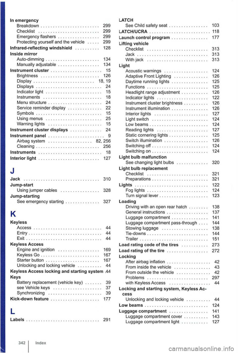 VOLKSWAGEN GOLF MK6 2012  Owners Manual emergency Breakdown  . . . . .  . . . . .  . . . .  . . . . .  . .  . . .  299 
Checklist  . . . . . . . . . . . . . . . .  . . . . . .  . . .  299 
Emergen cy flashers  . . .  . . . .  . . . . .  . .