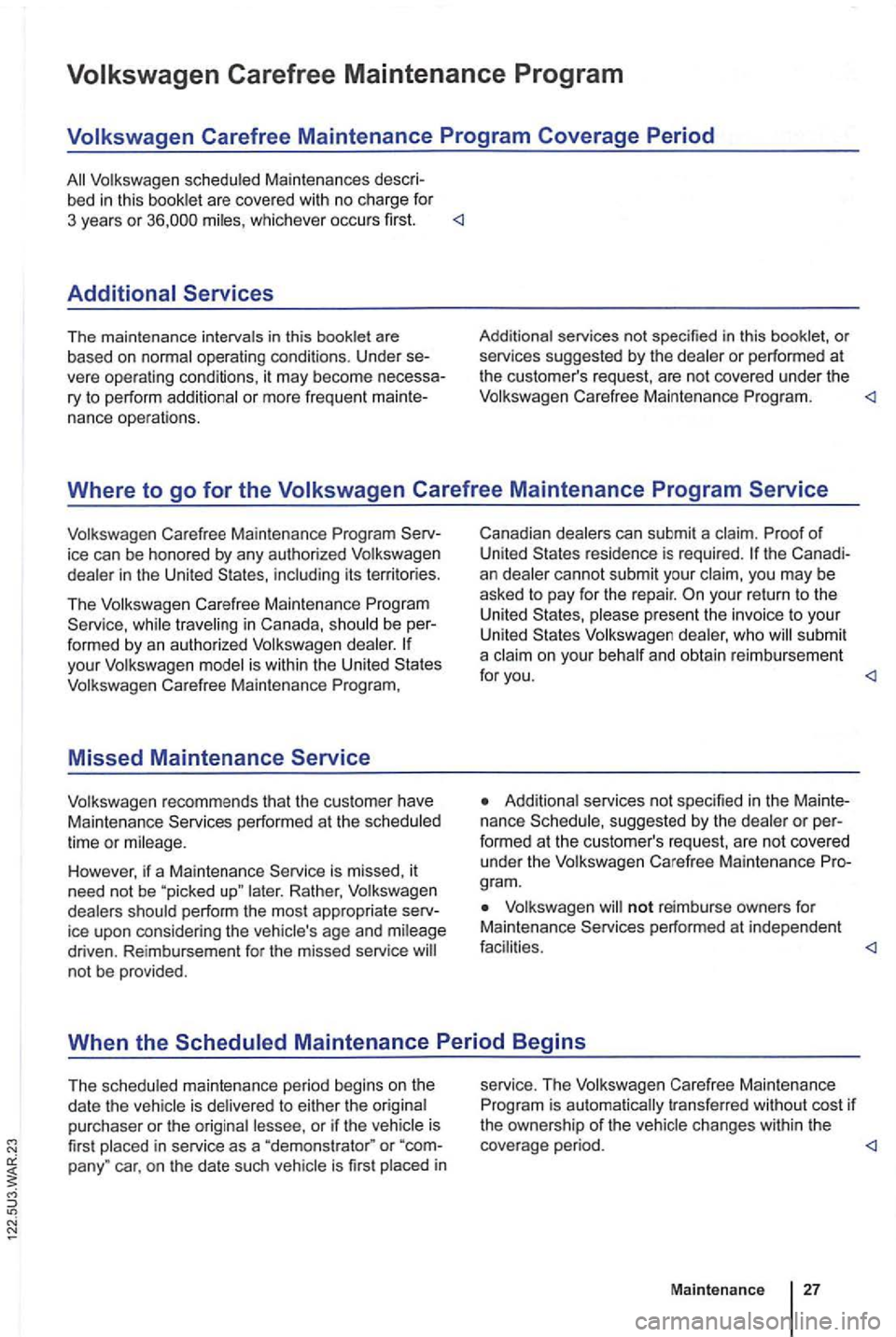 VOLKSWAGEN GOLF MK6 2012  Owners Manual whichever occurs  first. <1 
The  maintenance  intervals in this book let  are 
based  on or  pe rformed at th e customers  request,  are  not  cove red under  the Volkswage n Carefree  Maintenance  