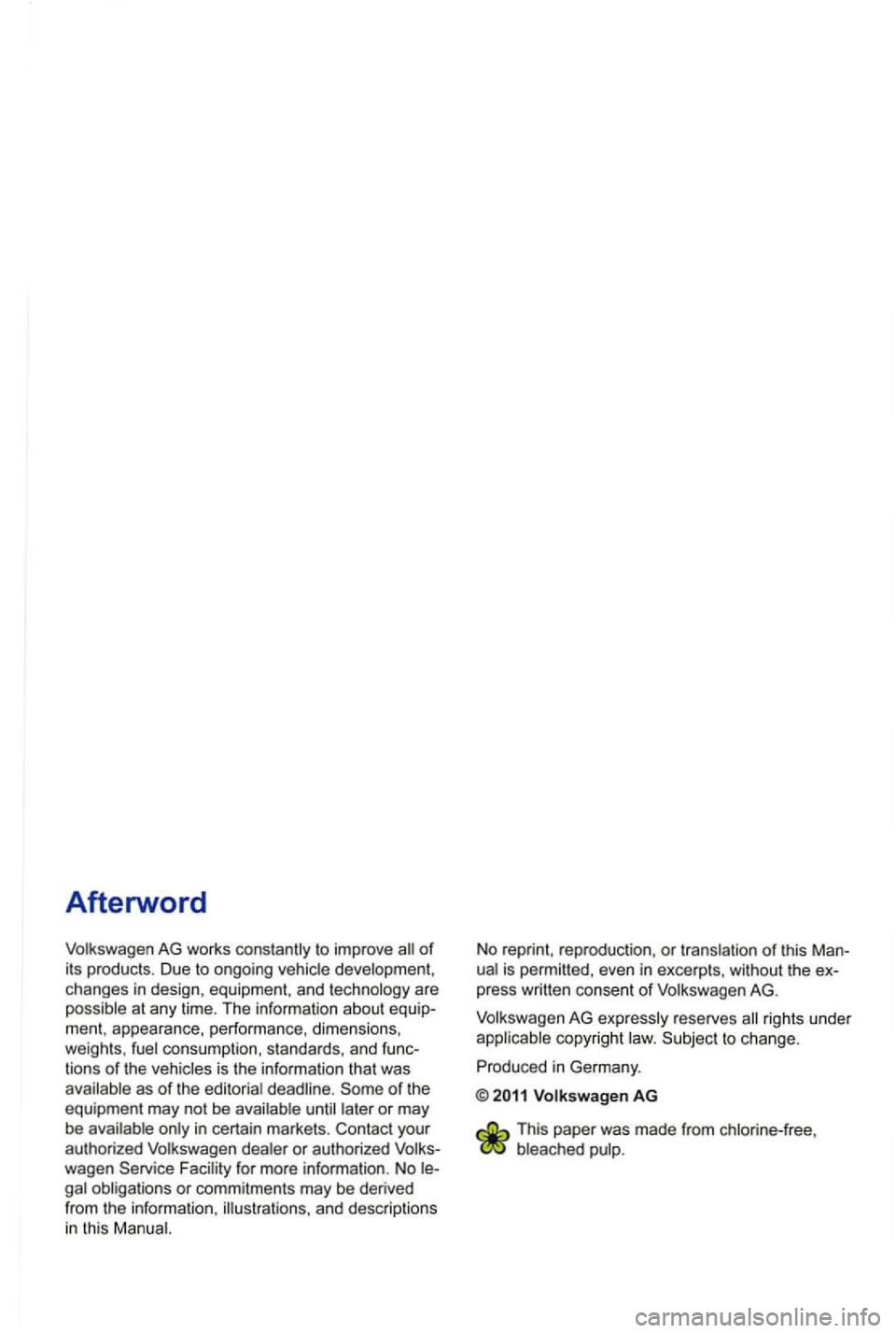 VOLKSWAGEN GOLF MK6 2012  Owners Manual Afterword 
Volkswagen AG works to  improve of its  products . Due  to ongoing  vehicle  development , 
changes  in design , equipment,  and technology  are 
consumption,  standards, and func­
tions o