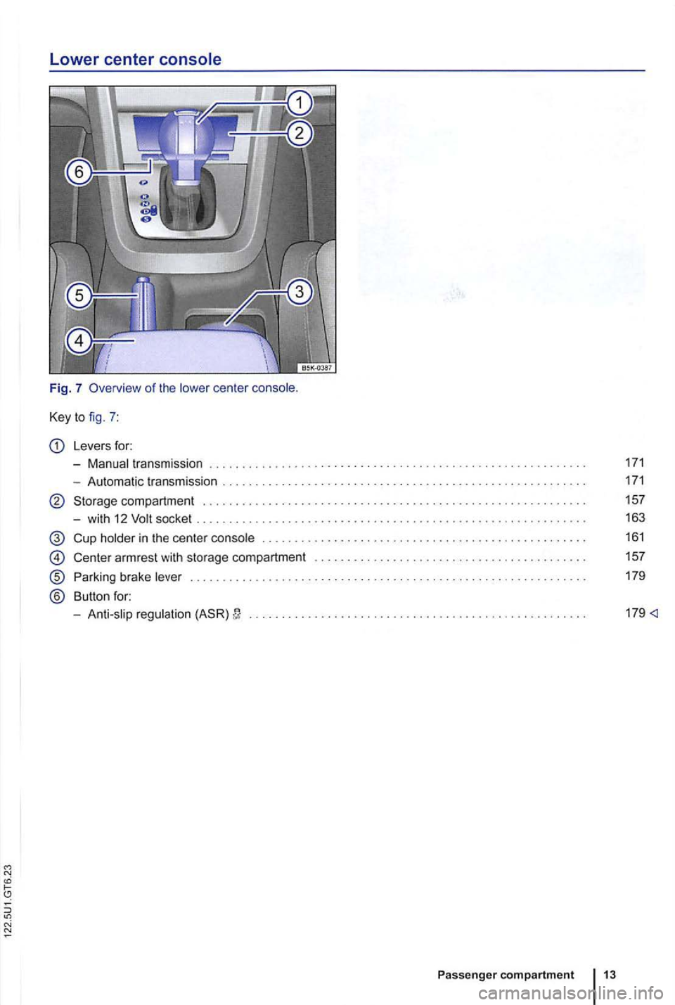 VOLKSWAGEN GOLF 2012  Owners Manual Lower center 
center 
Le vers  for: 
-
transmission 
- Automatic  transmissio n 
Storage compartment  . . . .  . . . . .  . . . .  . . .  . . . .  . .  . . .  . .  . . .  .  . 
-with  12 socket ......