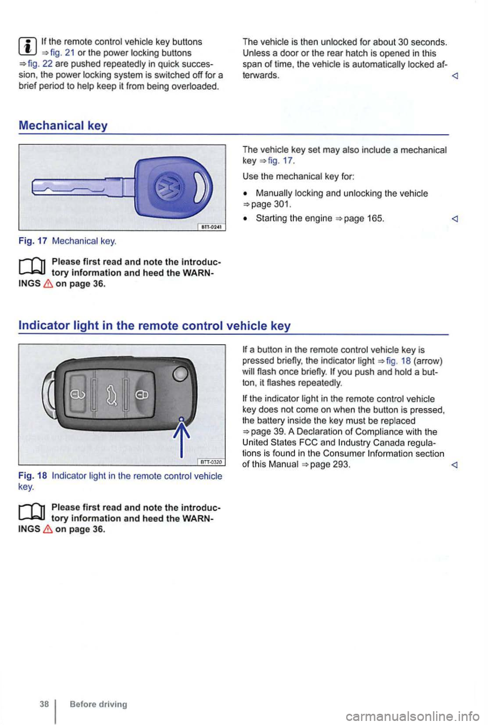 VOLKSWAGEN GOLF 2012  Owners Manual 21 or the power  locking  buttons 22 are pushed  repeatedly  in quick  succes­
sion , the  power  locking  system  is switched  off for  a 
br i
ef period  to help  keep  it from  being  overloaded. 