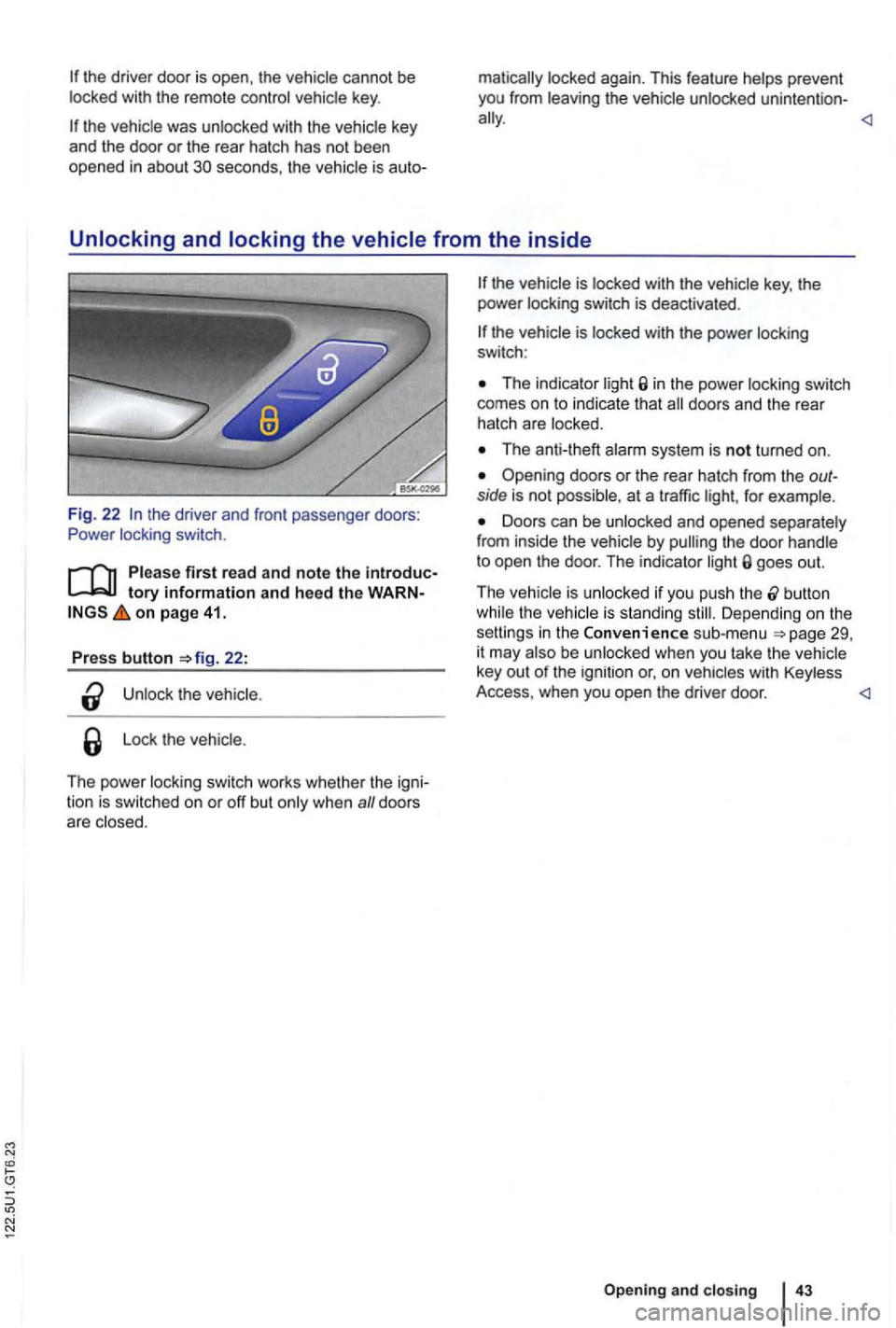 VOLKSWAGEN GOLF 2012  Owners Manual the driver  door is open , th e  vehicle  cannot be with  the  remote contro l vehicle  key. 
Unlocking and locking the vehicle from the inside 
Fig.  22 the  driver  and front  passenger  doors: 
Pow