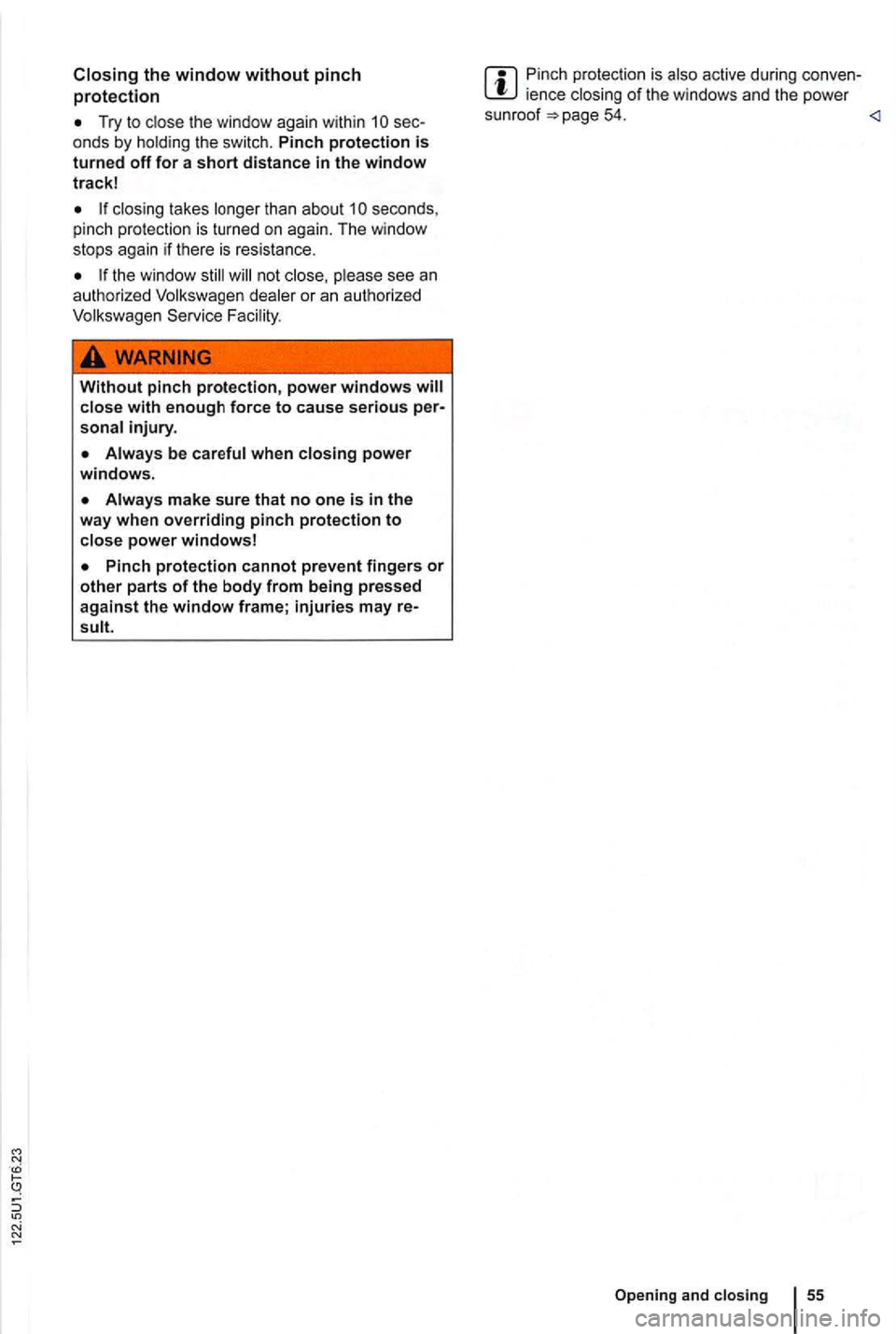 VOLKSWAGEN GOLF 2012  Owners Manual sec­
onds  by holding  the switc h. Pinch  protection  is 
turned 
off for a short distance in the window track! 
closing  takes longer than about seconds , 
pinch  protection  is  tur ned  on again.