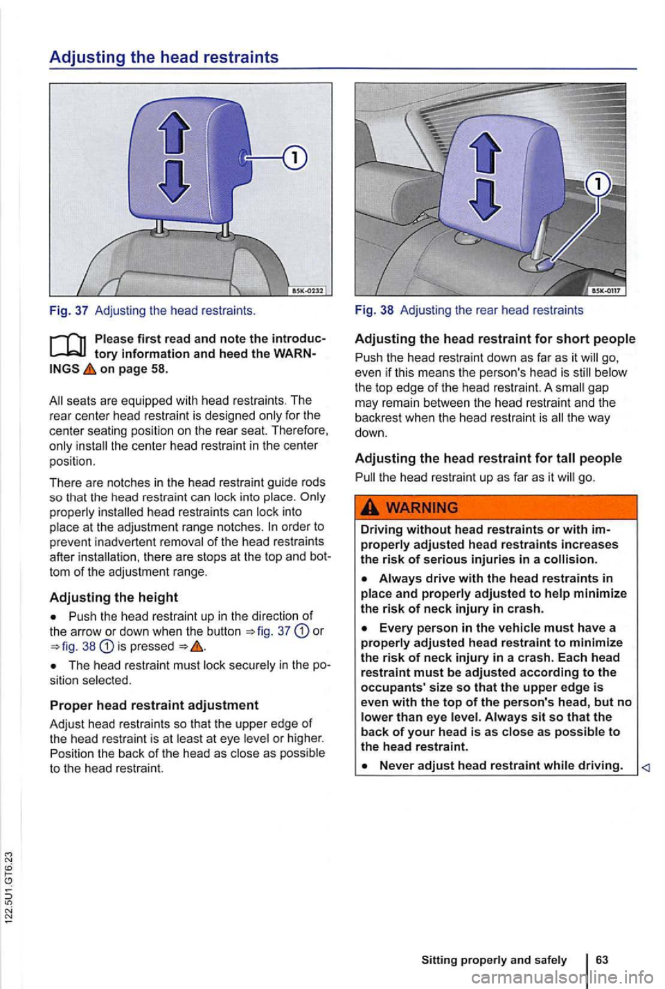 VOLKSWAGEN GOLF 2012  Owners Manual Adjusting the head restraints 
Fig. 37 Adjusting  the head  restraints . 
on page  58. 
th e  ce nter head  rest rai nt  in  th e  center 
pos ition. 
There  are notches  in the  head  restraint  gu i