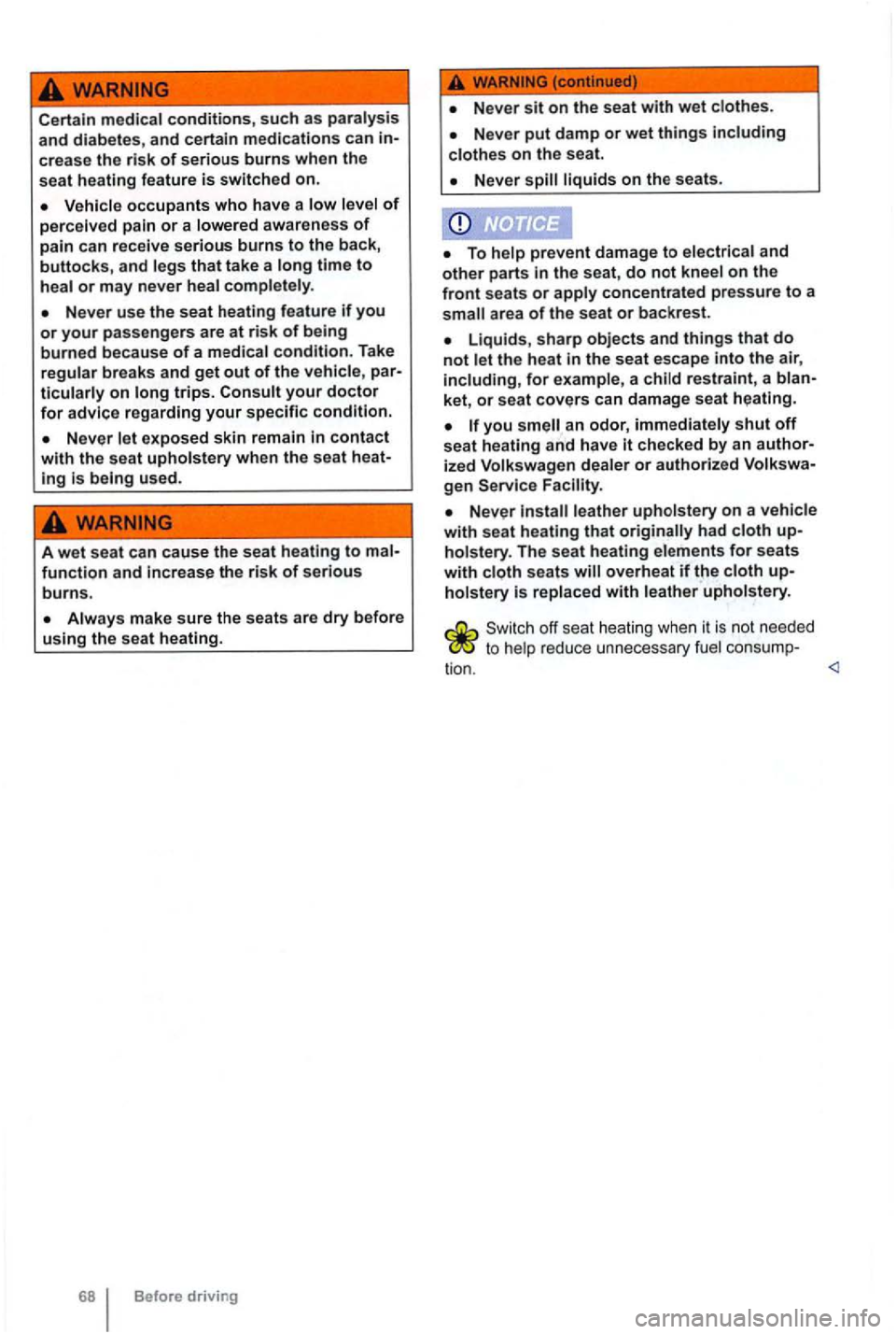 VOLKSWAGEN GOLF 2012  Owners Manual Certain and diabetes, and  certain  medications can in-
crease the risk of serious burns when the seat  heating  feature is switched on. 
occupants who have  a of perceived pain or a awareness of pain