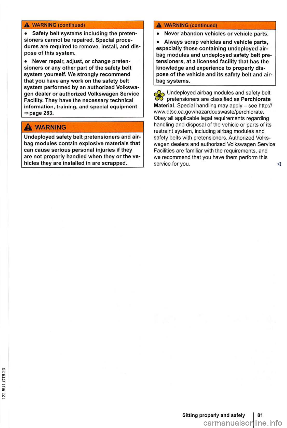 VOLKSWAGEN GOLF 2012  Owners Manual (continued) 
gen dealer or authorized Volkswagen 
283. 
Undeployed safety belt pretensioners and 
when they or the in  are  scrapped. 
pose of the vehicle and its safety belt and bag systems. 
Unde pl