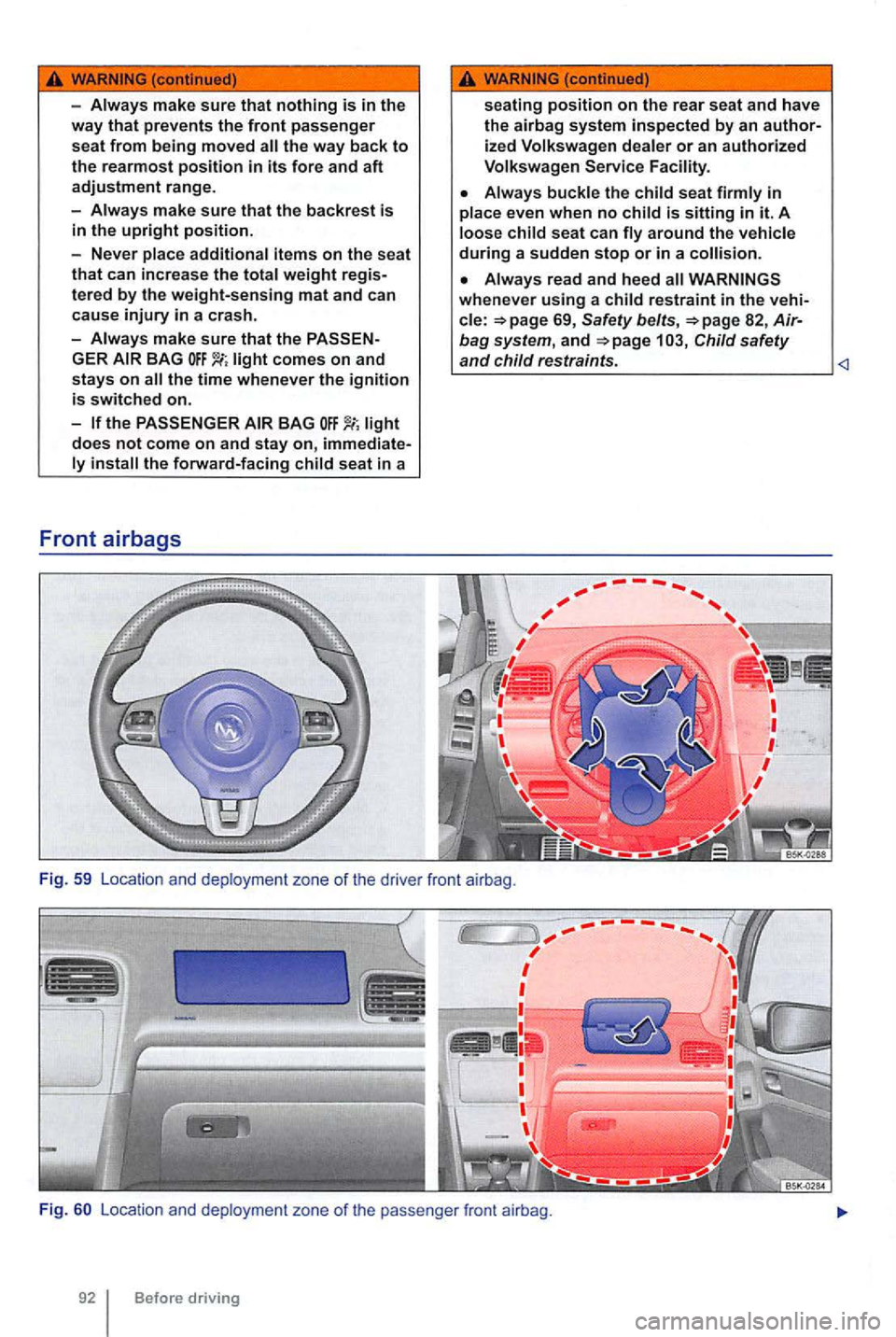 VOLKSWAGEN GOLF 2012  Owners Manual -
make sure that the backrest  is 
in the upright position. 
- Never 
make sure that the  PASSEN ­
GER comes  on and stays on 
BAG does not come on and stay on, immediate ­the forward-facing 
or an 