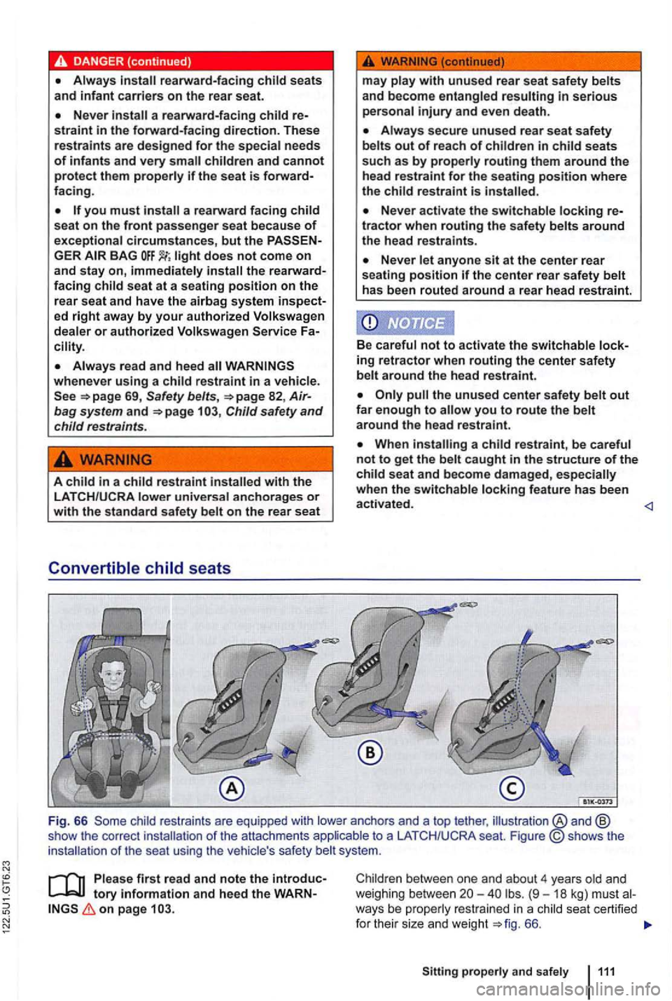 VOLKSWAGEN GOLF 2012  Owners Manual DANGER (continued) 
a rearward-facing 
and cannot protect them if the seat is forward­facing . 
you must 
the rearward­
facing seat at a  seating position on  the 
rear  seat  and have  the airbag s