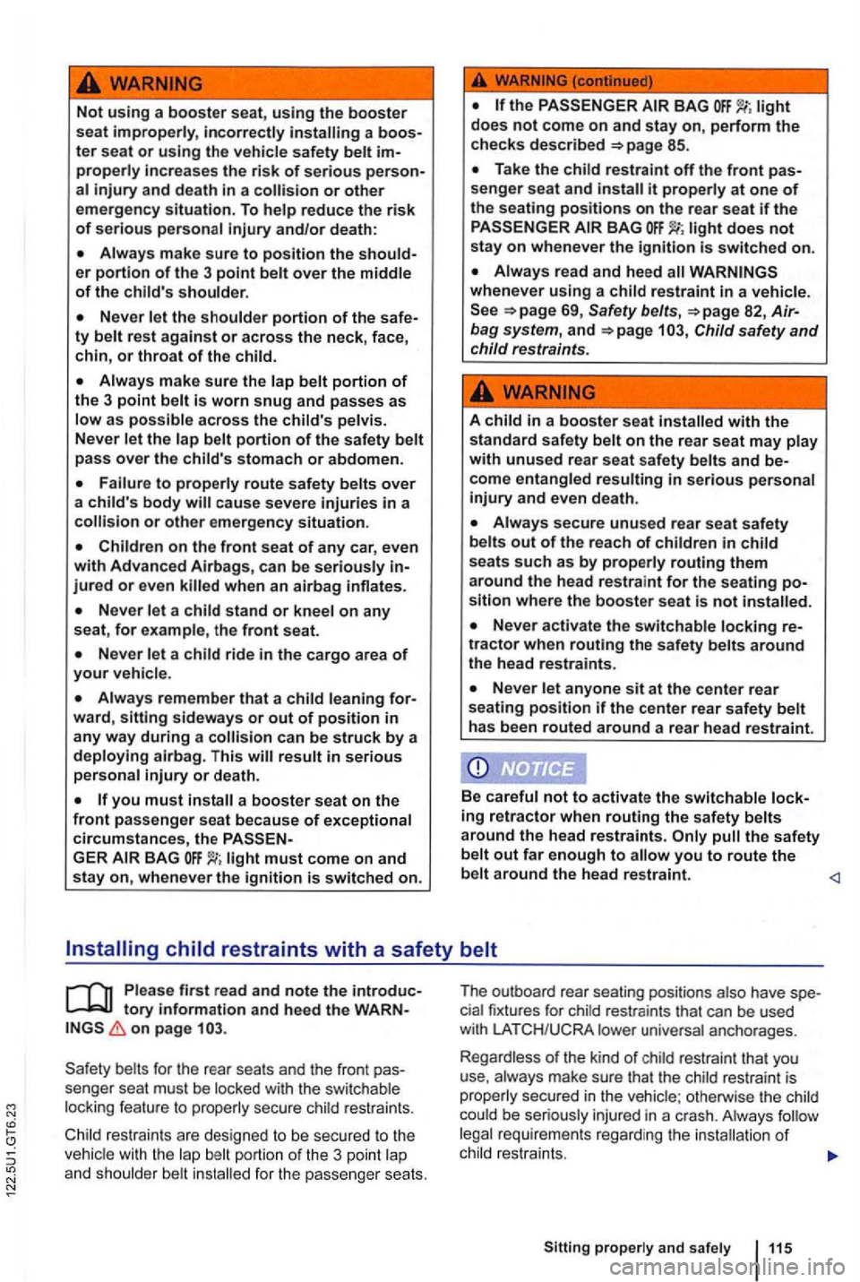 VOLKSWAGEN GOLF 2012 Owners Manual Not using a booster seat, using the booster seat improperly, incorrectly a booster seat or using the vehicle safety belt improperly increases the risk of serious person
shoulder.
Always make VOLKSWAGEN GOLF 2012 Owners Manual Not using a booster seat, using the booster seat improperly, incorrectly a booster seat or using the vehicle safety belt improperly increases the risk of serious person
shoulder.
Always make