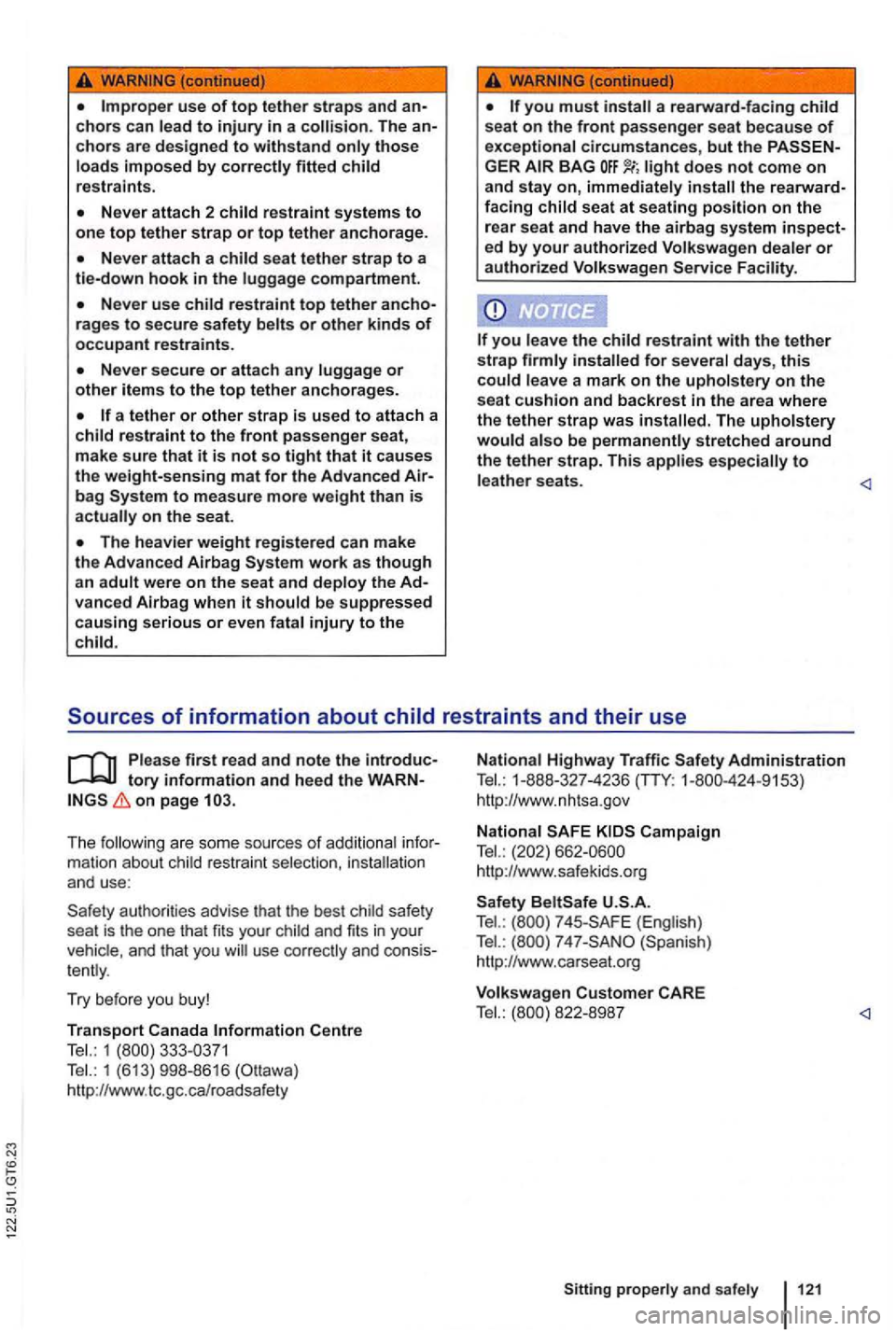 VOLKSWAGEN GOLF 2012 Owners Manual -(continued)
chors are designed to withstand only those loads imposed by correctly fitted child restraints.
rages to secure safety belts or other kinds of occupant restraints.
a tether or other st VOLKSWAGEN GOLF 2012 Owners Manual -(continued)
chors are designed to withstand only those loads imposed by correctly fitted child restraints.
rages to secure safety belts or other kinds of occupant restraints.
a tether or other st