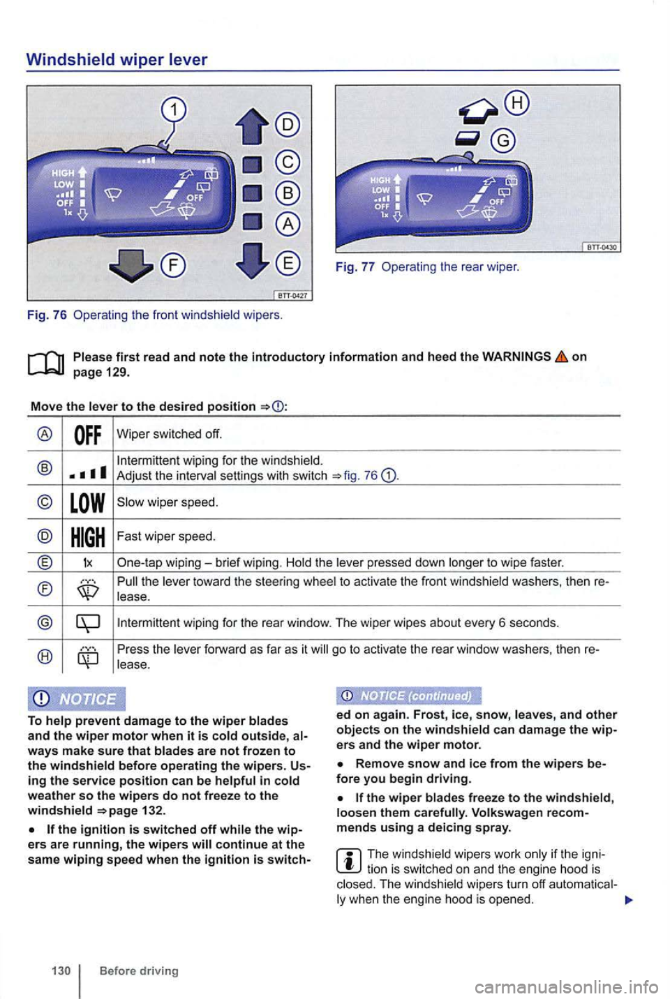 VOLKSWAGEN GOLF 2012  Owners Manual on 
to the desired position 
® Wiper switched  off. 
wiping for the  windshield. ® Adjust  the settings  with switch 76 
© wiper  speed. 
the pressed  down to wipe  faster. 
® toward the  steering