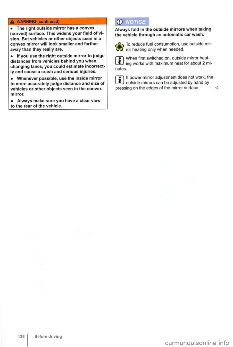 VOLKSWAGEN GOLF 2012  Owners Manual you use the right outside mirror to judge distance s  from  vehicles  behind you when 
changing  lanes, you could estimate incorrect­
ly  and  cause  a crash  and serious injuries. 
Whenever  possibl