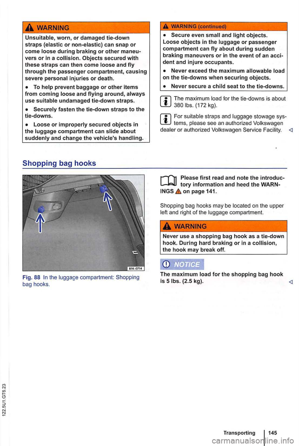VOLKSWAGEN GOLF 2012  Owners Manual Unsuitable, worn, or damaged tie-down 
straps 
secured with these straps can then  come and 
and 
faste n the tie-down straps to the tie-downs. 
Loose or compartment can and  change  the 
Fig . 88 the