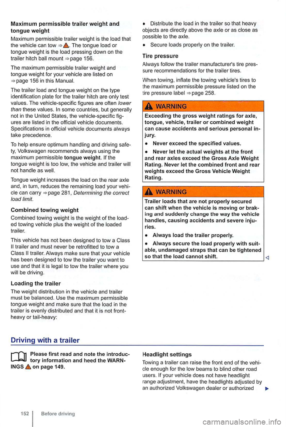 VOLKSWAGEN GOLF 2012 Owners Manual Maximum permissible
The tong ue load or tongue weight is the load pressing down on the
trailer hitch 156 .
T he maximum permissible trailer weight and
tongue weight for your vehic le VOLKSWAGEN GOLF 2012 Owners Manual Maximum permissible
The tong ue load or tongue weight is the load pressing down on the
trailer hitch 156 .
T he maximum permissible trailer weight and
tongue weight for your vehic le