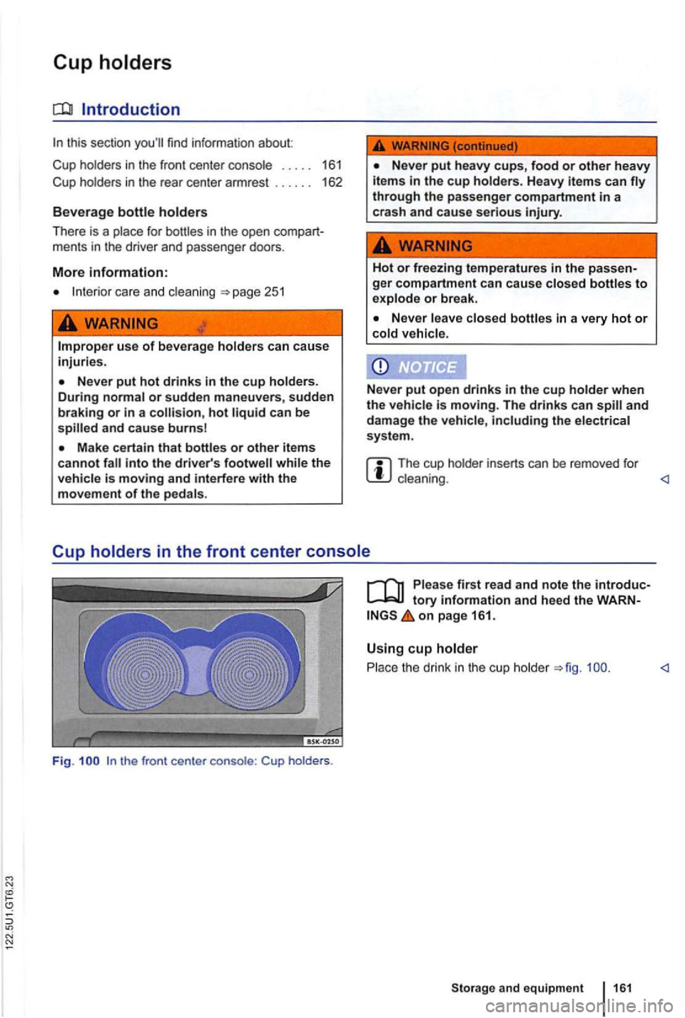 VOLKSWAGEN GOLF 2012  Owners Manual this  section find  information  about: 
Cup  holde rs 
in the  fro nt  center  console  .  . . . .  161 
Cup  holde rs  in  the  rear  center  armrest  . . . .  . .  162 
Beverage bottle holders 
The