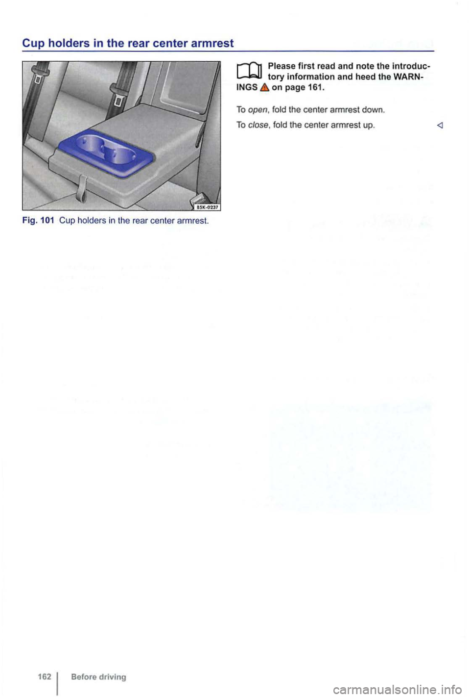 VOLKSWAGEN GOLF 2012  Owners Manual Before driving 
tory information and heed  the on page 161. 
To open , fold the  center  armrest  down. 
T o 
close , fold the  cente r arm rest  up.  