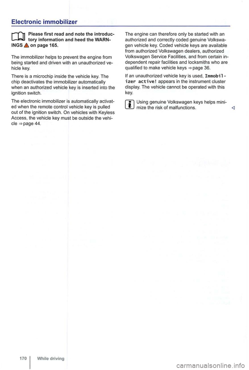VOLKSWAGEN GOLF 2012  Owners Manual on page 165. 
The  immobilizer  helps to pre ve
nt the  engine  fr om 
being  started  and driven  with an unauth orized 
vehicles  with Keyless 
Access , th e vehicle  key must  be  outside  the 
dri