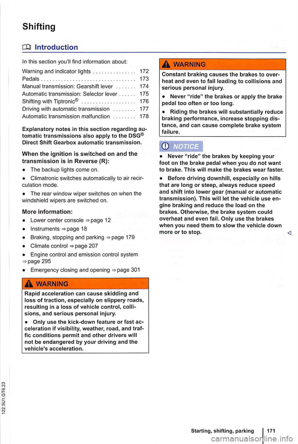 VOLKSWAGEN GOLF 2012 Owners Manual Shifting
Introduction
this section find information about:
Warning
and i ndicator ... .. . .
Pedals
............. ........... .
Manual transmission: Gearshift lever
172
173
174
Automat VOLKSWAGEN GOLF 2012 Owners Manual Shifting
Introduction
this section find information about:
Warning
and i ndicator ... .. . .
Pedals
............. ........... .
Manual transmission: Gearshift lever
172
173
174
Automat