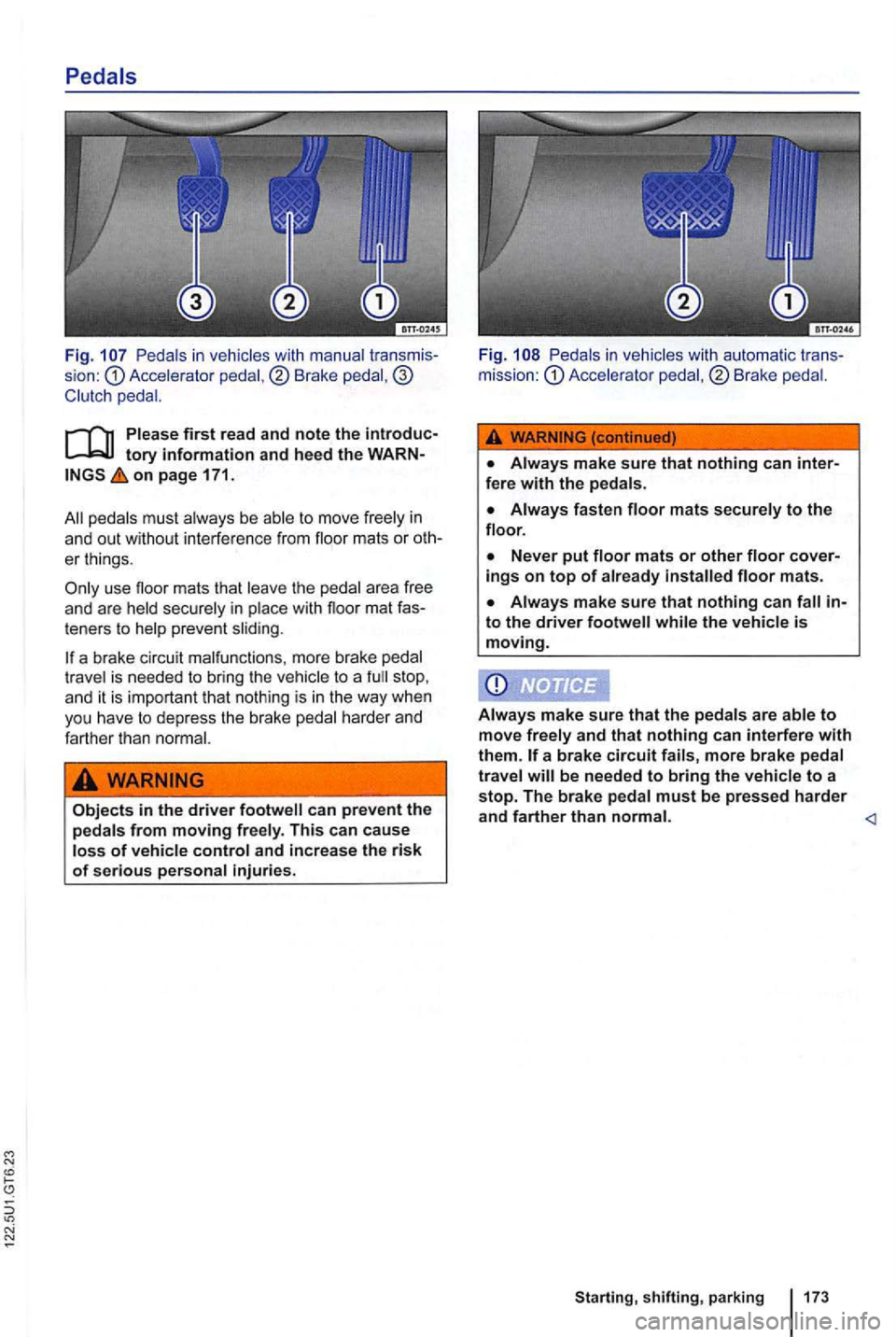 VOLKSWAGEN GOLF 2012  Owners Manual Pedals in vehicles  with manual sion : Accele rator  pedal ,®  Brake 
on page 171. 
peda ls must always  be  able to move  freely in 
a n d  out  without  interference  from  floor  mats  or  oth ­

