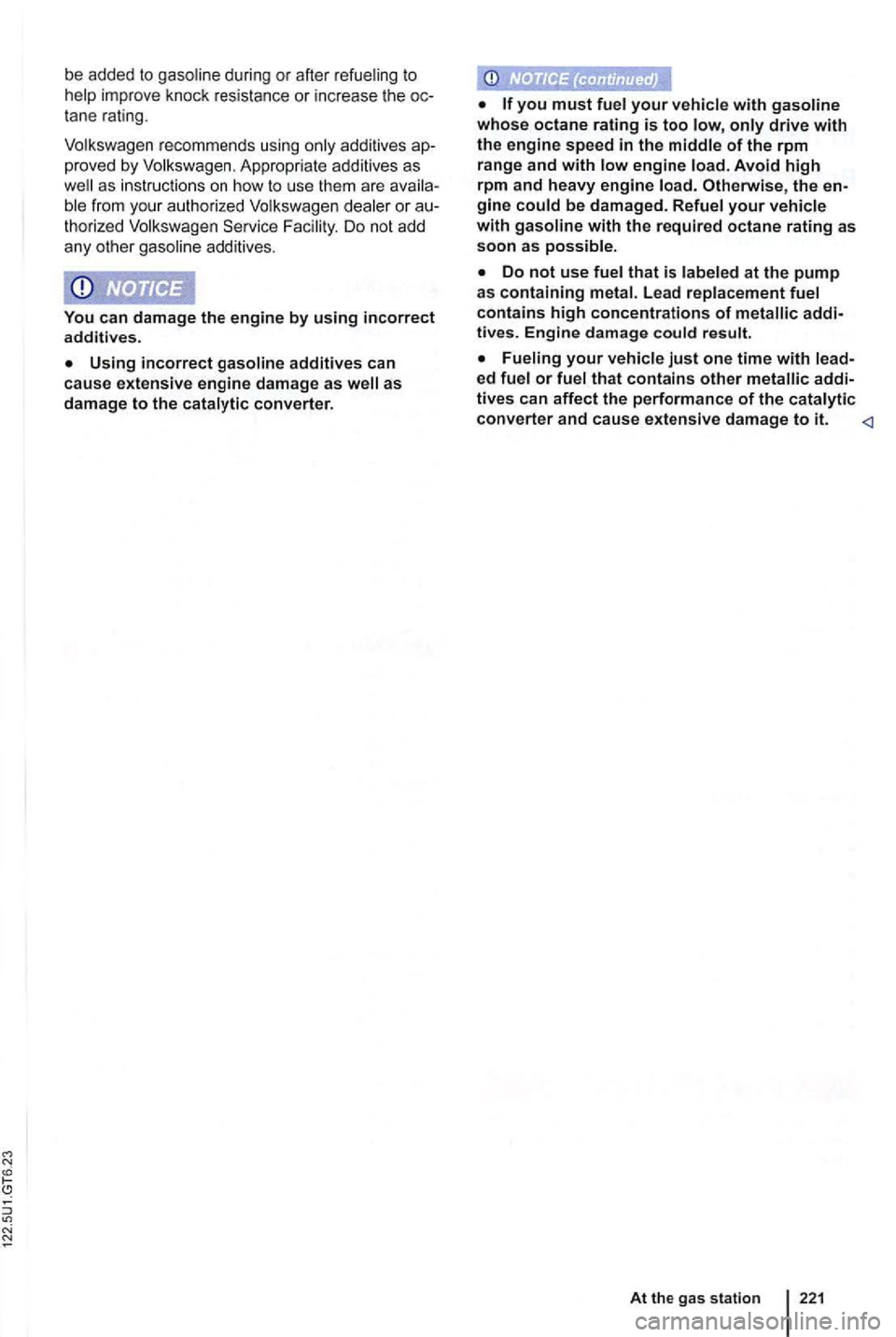 VOLKSWAGEN GOLF 2012  Owners Manual be added to 
tane  rating. 
Volkswagen  rec om m ends  using  onl y additives proved by Volkswa gen. App ropriate  additives  as as instructio ns on how  to use them  are 
thorized  Volkswagen  Servic