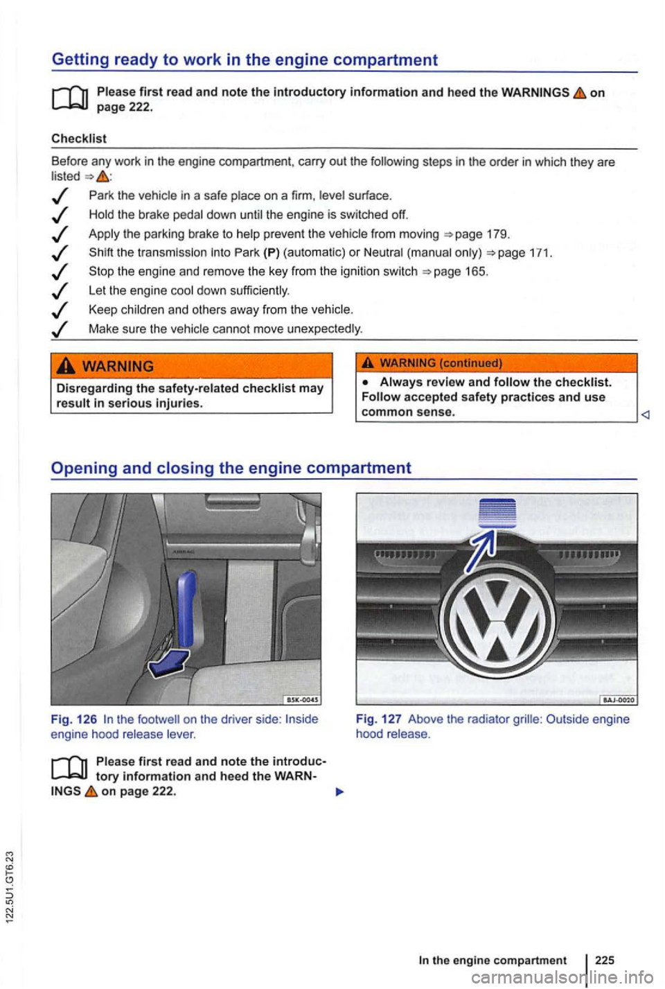 VOLKSWAGEN GOLF 2012  Owners Manual Getting ready to work in the engine compartment 
information and  heed  the on page 222. 
steps  in the  order in whic h they  are 
Park  the vehic le  in  a safe  place  on a firm , su rface  . 
the 