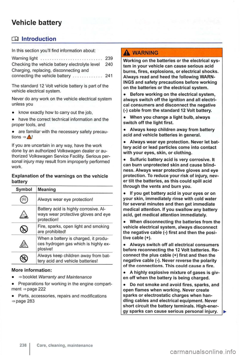 VOLKSWAGEN GOLF 2012 Owners Manual Introduction
this sec tion
b attery . . . . . . . . . . . . . 241
Th e standard 12 vehicle battery is pa rt of the
veh ic le electr ical sys te m .
N ever do any wor k on
the ve hic le VOLKSWAGEN GOLF 2012 Owners Manual Introduction
this sec tion
b attery . . . . . . . . . . . . . 241
Th e standard 12 vehicle battery is pa rt of the
veh ic le electr ical sys te m .
N ever do any wor k on
the ve hic le