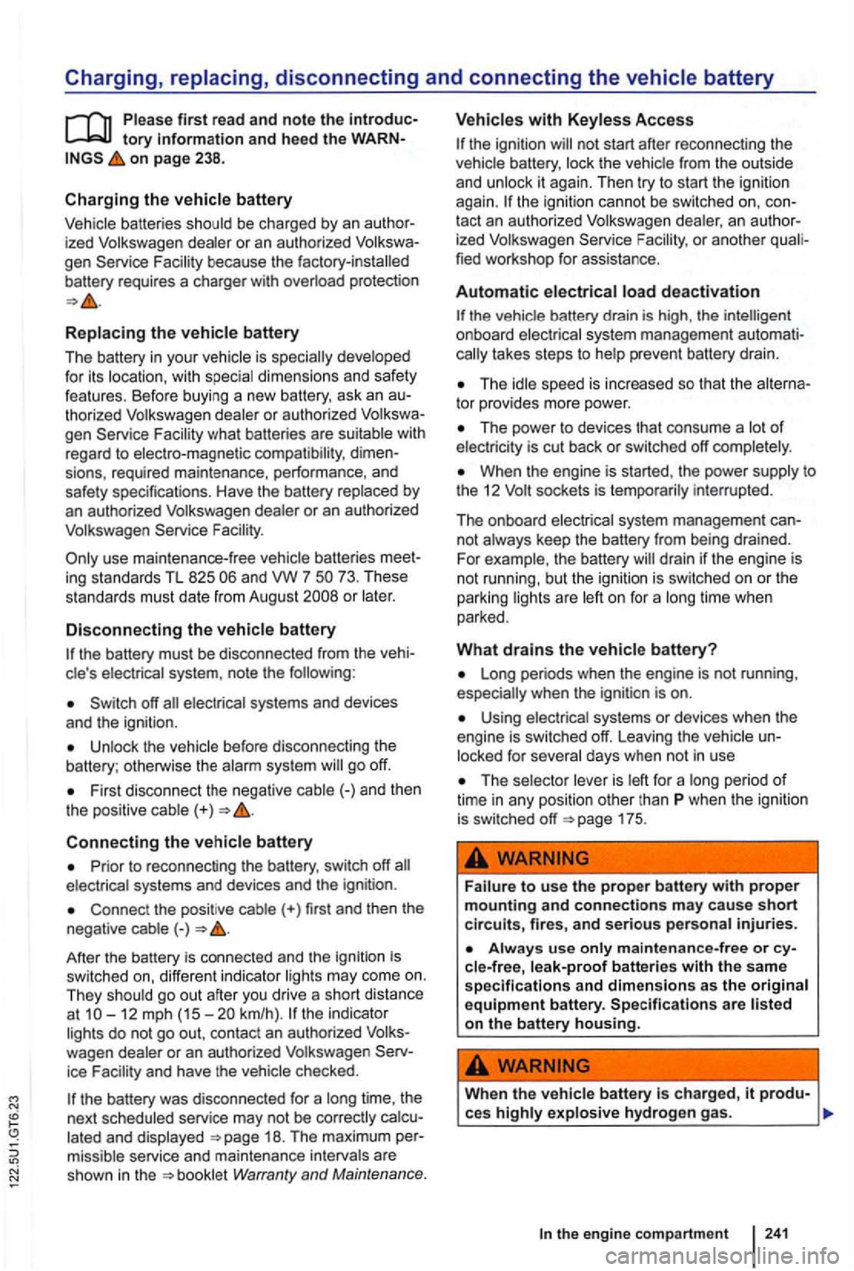 VOLKSWAGEN GOLF 2012 Owners Manual Charging,
on page 238.
Charging the vehicle battery
Vehicle batteries should be charged by an author
ized Volkswagen dealer or an authorized Volkswa
gen
because the factory -installed
b VOLKSWAGEN GOLF 2012 Owners Manual Charging,
on page 238.
Charging the vehicle battery
Vehicle batteries should be charged by an author
ized Volkswagen dealer or an authorized Volkswa
gen
because the factory -installed
b