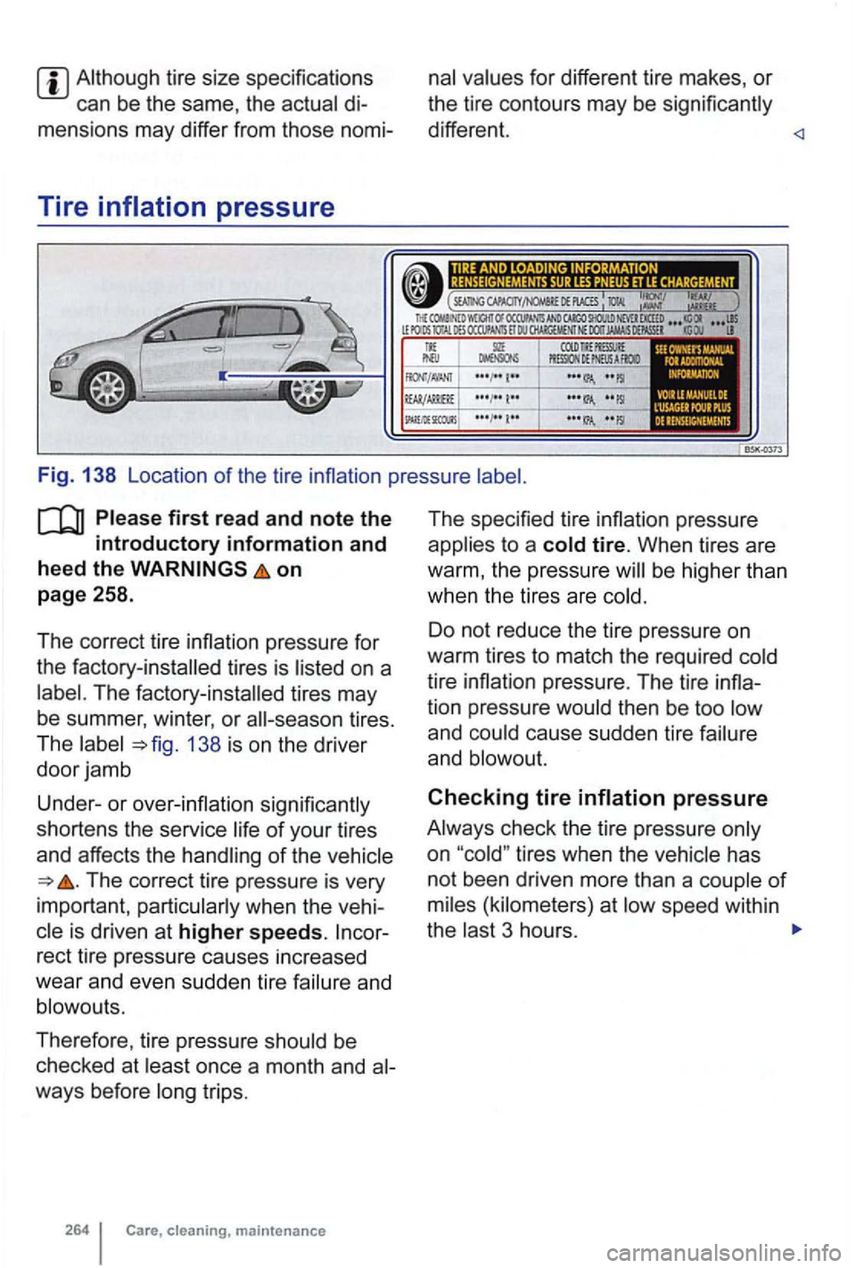 VOLKSWAGEN GOLF 2012  Owners Manual di­
mensions  may differ  from those  nomi-
Tire 
for different  tire makes, or 
the tire contours  may be 
different. 
on 
page  258. 
The  correct  tire inflation  pressure  for 
the  factory-insta