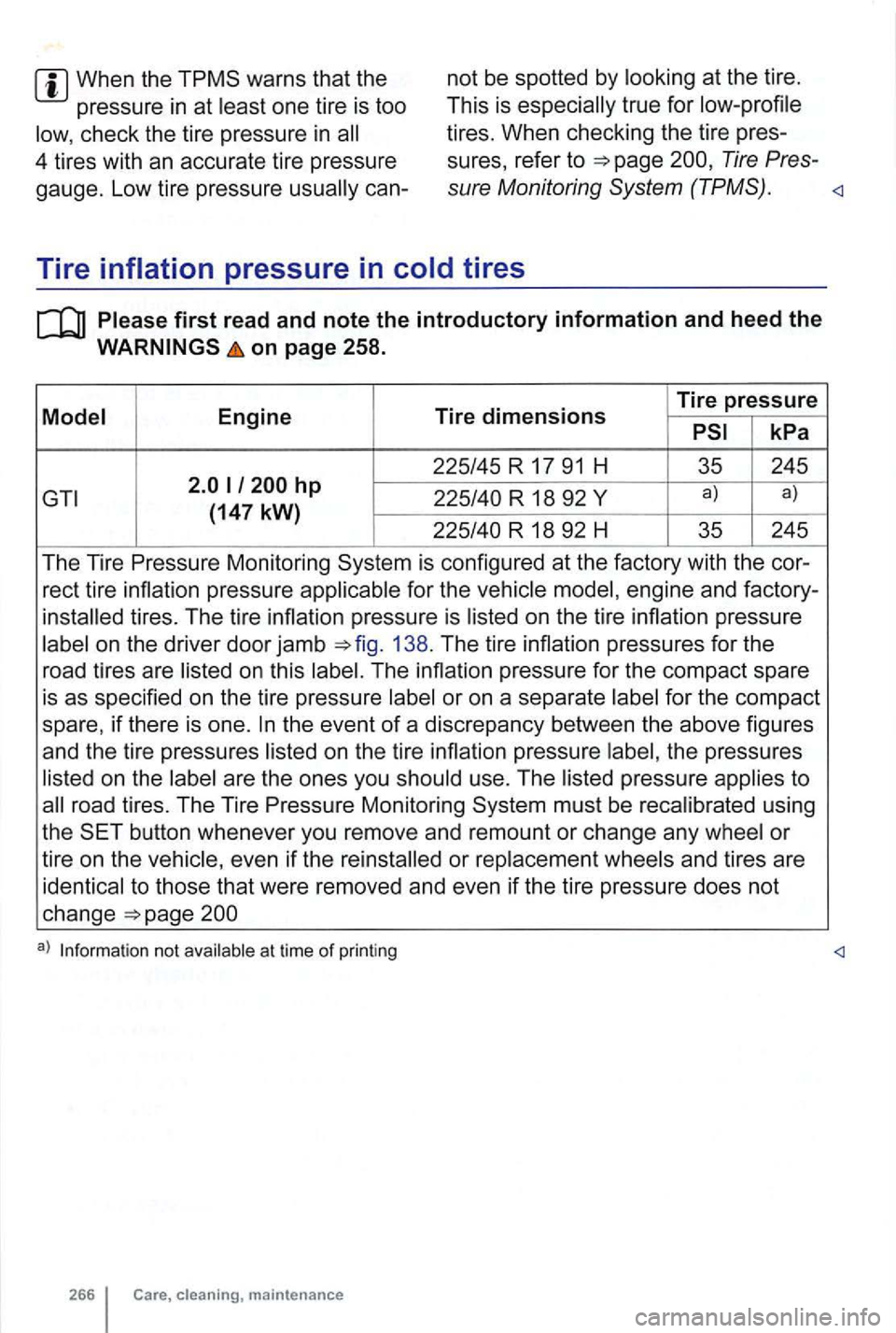 VOLKSWAGEN GOLF 2012  Owners Manual When the warns  that the 
pressure  in at 
one  tire is too 
check  the tire  pressure  in 
not be spotted by 
true for 
Tire Pres-4 tires  with an accurate  tire pressure 
gauge.  Low tire pressure 
