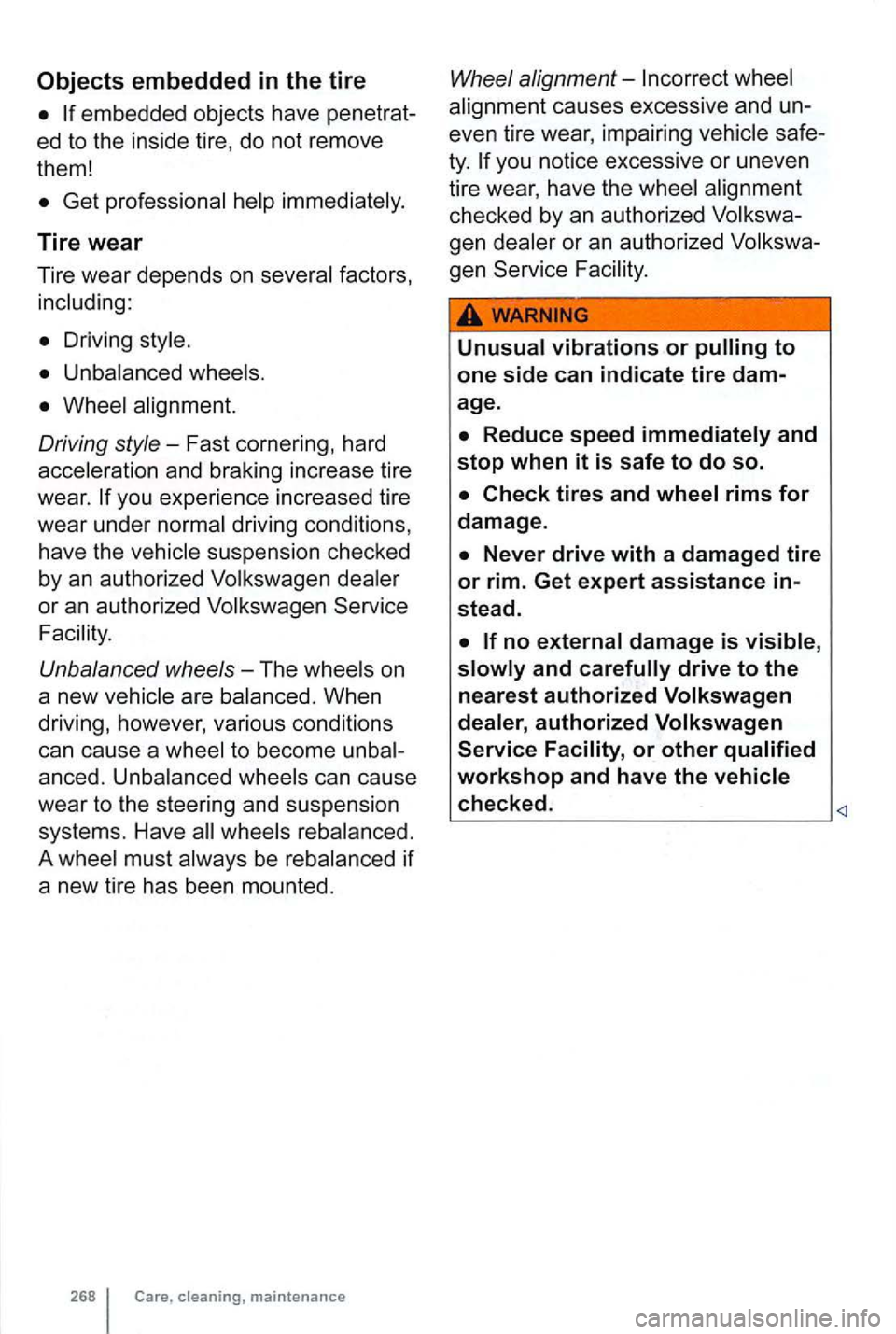 VOLKSWAGEN GOLF 2012  Owners Manual embedded objects have 
ed to the  inside  tire, do not  remo ve 
them! 
factors , 
you experience  increased tire 
wear  under 
or an  authorized  Volkswagen  Service 
Unbalanced wheels -The 
are When