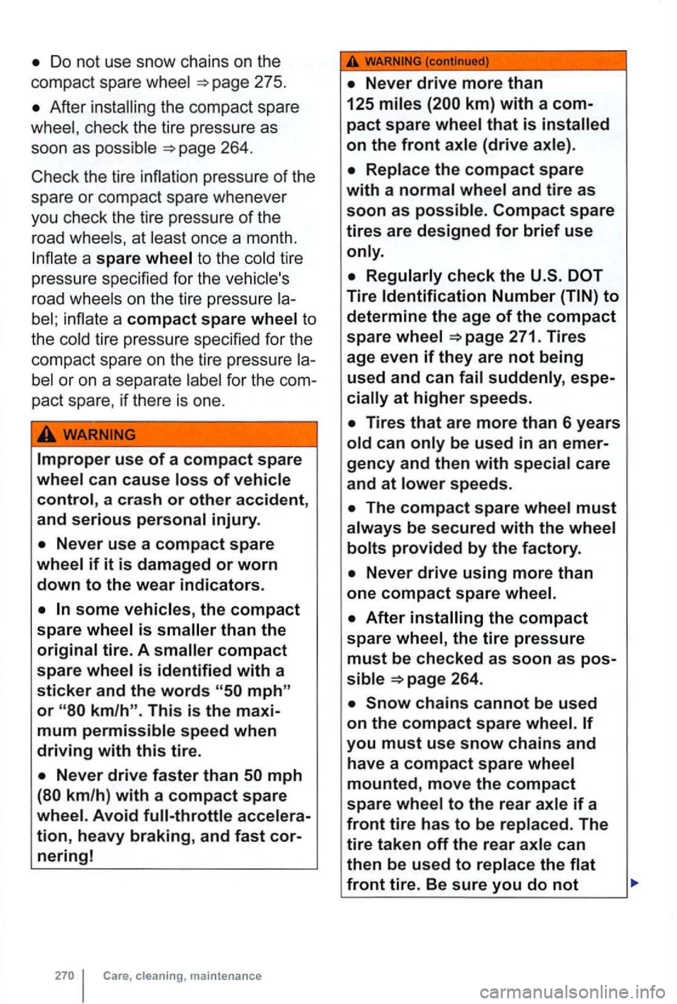 VOLKSWAGEN GOLF 2012  Owners Manual the co mp act sp a re 
to  the tir e 
pr ess ure spec ified  f or 
the 
roa d 
a crash or other accident, 
and serious 
the compact 
spare 
or 
tion, heavy braking, and fast 
pact spare 
Compact spare