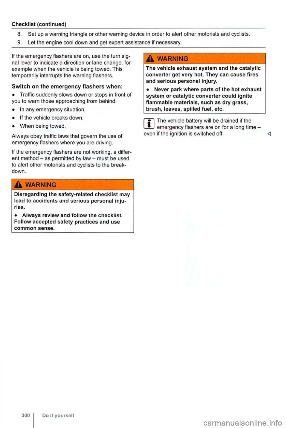 VOLKSWAGEN GOLF 2012  Owners Manual up a warning  triangle or other  warning  device in order  to alert  other  motorists  and cyclists. 
9. Let the  engine  cool  down  and get expert  assistance  if necessary . 
are on, use  the turn 