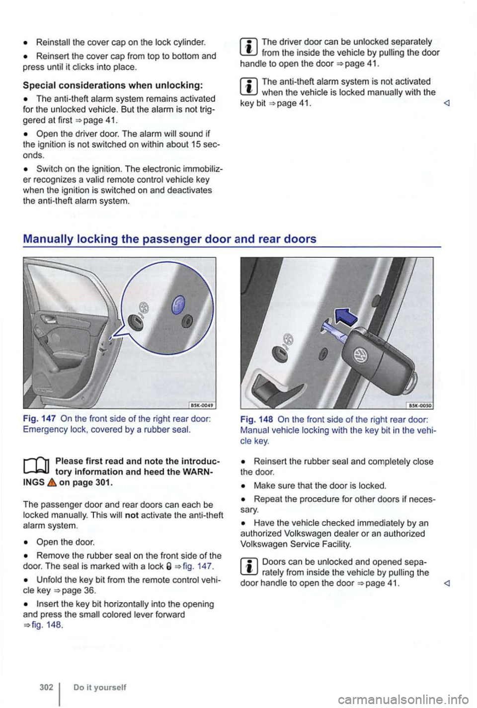 VOLKSWAGEN GOLF 2012  Owners Manual Reinsert  the cover  cap from  top to bottom  and 
press i t 
The  anti-theft system  remains  activated 
for  the  unlocked  vehicle. But the 
the driver  door. The 
The driver  door can be unlocked 