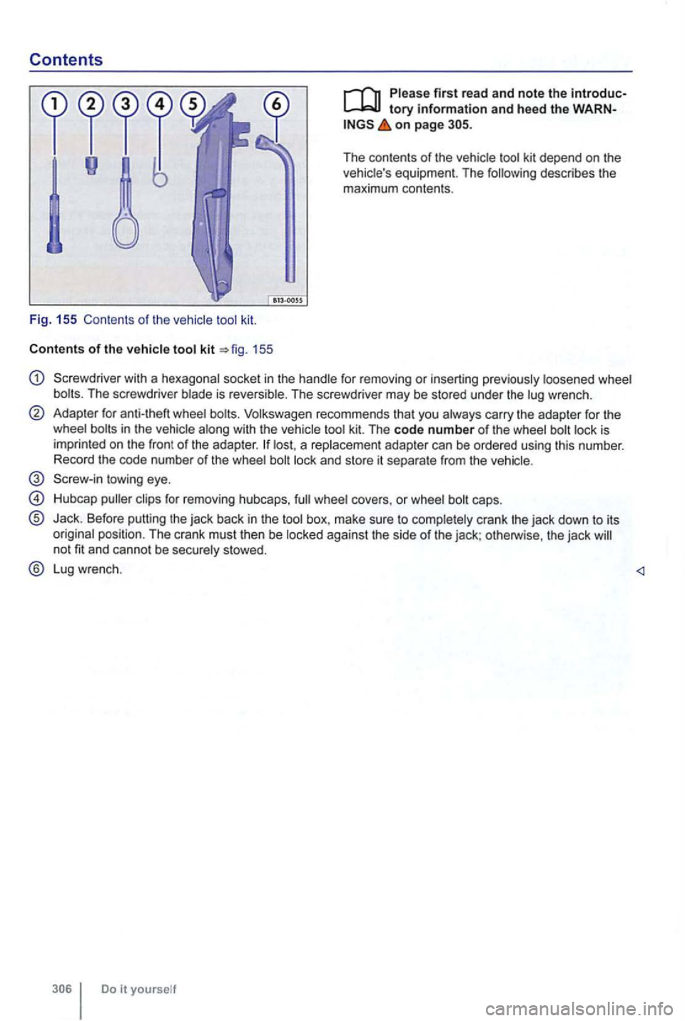 VOLKSWAGEN GOLF 2012  Owners Manual Contents 
Fig. 155  Contents of the 
155 
first read and note the 
on page 
The  contents of the kit depend  on the equipment.  The describes the 
maximum  contents. 
Screwdriver  with a hexagonal  so