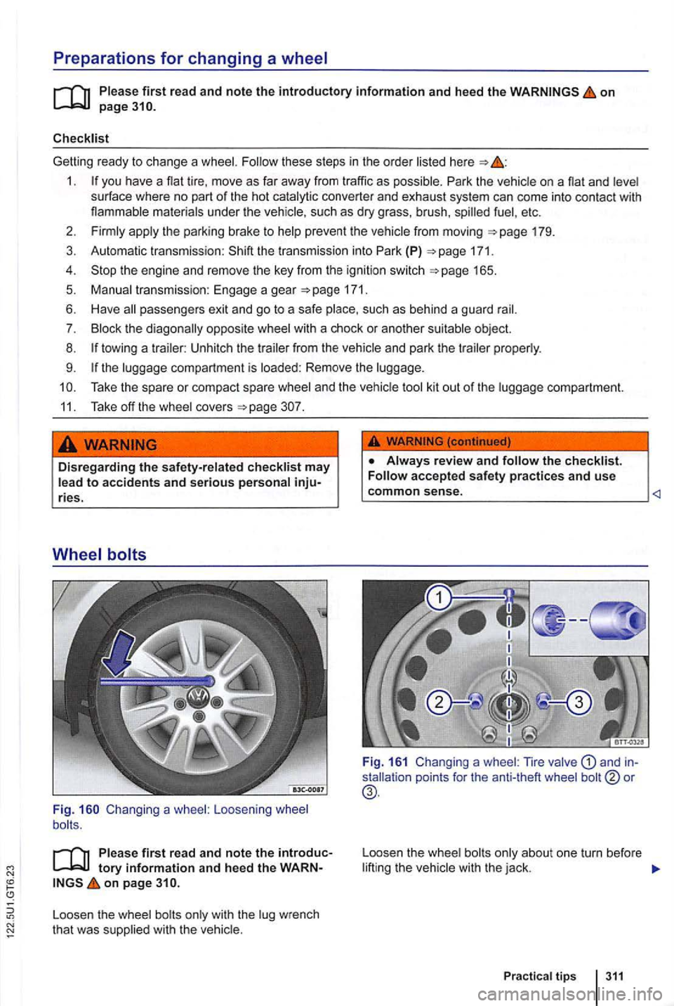 VOLKSWAGEN GOLF 2012  Owners Manual Preparations for changing a wheel 
on page 
Getting ready to cha n ge  a these  steps  in  the  order here 
1. you  have  a tire, move  as fa r  away  from tr affic a s possi ble. Park t he 
etc . 
2.