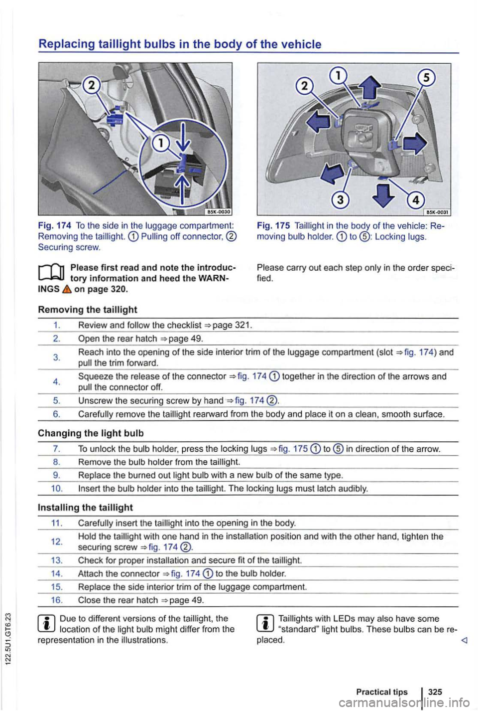 VOLKSWAGEN GOLF 2012  Owners Manual Replacing 
moving Locking lugs. 
on page 320. 
Please  carry out each step only  in the order fied . 
Removing the 
1. Review and follow the  checklist 321. 
2 . 
17 4) and the trim  forwa rd . 
4. Sq