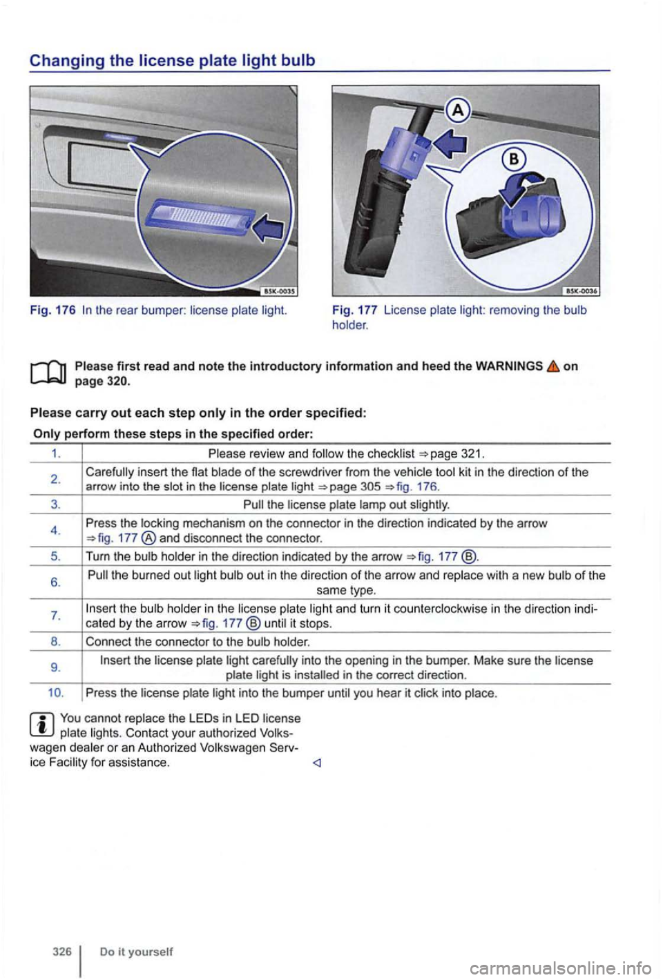 VOLKSWAGEN GOLF 2012  Owners Manual Changing the 
the  rear  bumper : license  plate light. Fig. 177  License  plate light:  removing  the bulb 
holder . 
P le a se 
first read  and note the introductory information  and  heed the on pa