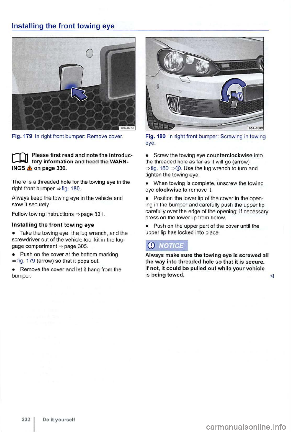 VOLKSWAGEN GOLF 2012  Owners Manual right front  bumper : Remove  cover. 
first  read and note the introduc­
on page 
There  is a  threaded 180. 
33 1. 
Take  the towing  eye, the 
Push  on the  cover at the bottom  marking =>fig. 179 