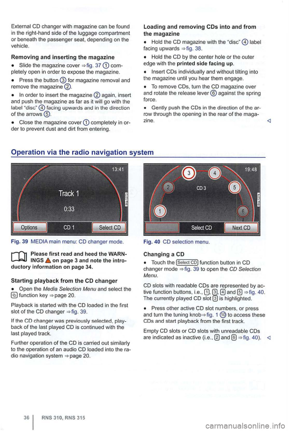 VOLKSWAGEN GOLF 2012 Owners Manual External CD changer with magazine can be found
i n the right-hand side of the luggage compartment or beneath the passenger seat, depending on the
vehicle .
Removing and inserting the magazi VOLKSWAGEN GOLF 2012 Owners Manual External CD changer with magazine can be found
i n the right-hand side of the luggage compartment or beneath the passenger seat, depending on the
vehicle .
Removing and inserting the magazi