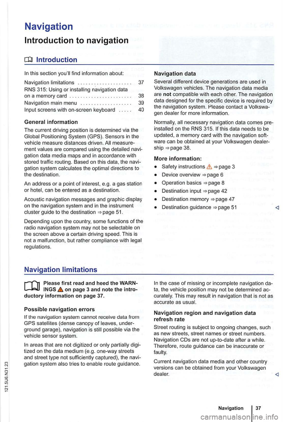 VOLKSWAGEN GOLF 2012 Owners Manual Navigation
Introduction to navigation
Introduction
find infor ma tion about:
Navigation limitations . . . . . . . . . . . . . . . . . . . .
37
315: Using or
screens with on-screen k VOLKSWAGEN GOLF 2012 Owners Manual Navigation
Introduction to navigation
Introduction
find infor ma tion about:
Navigation limitations . . . . . . . . . . . . . . . . . . . .
37
315: Using or
screens with on-screen k