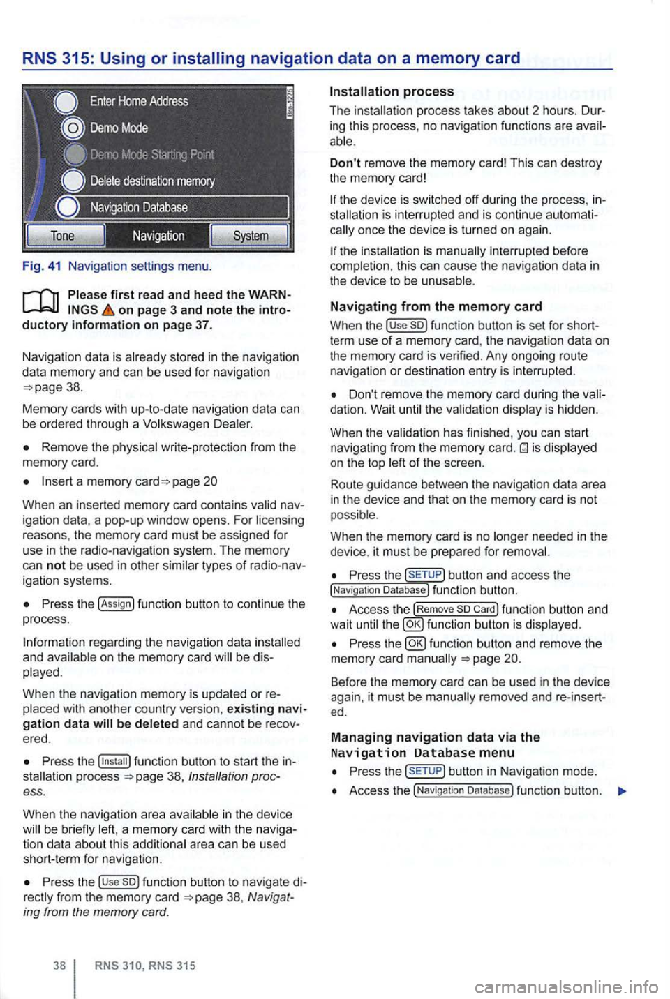 VOLKSWAGEN GOLF 2012 Owners Manual Fig. 41 Na vigatio n setti ngs menu.
on page 3 and note the introductory information on page 37.
Naviga tion data is already stored in the naviga tion
da ta memory and can be used for na VOLKSWAGEN GOLF 2012 Owners Manual Fig. 41 Na vigatio n setti ngs menu.
on page 3 and note the introductory information on page 37.
Naviga tion data is already stored in the naviga tion
da ta memory and can be used for na