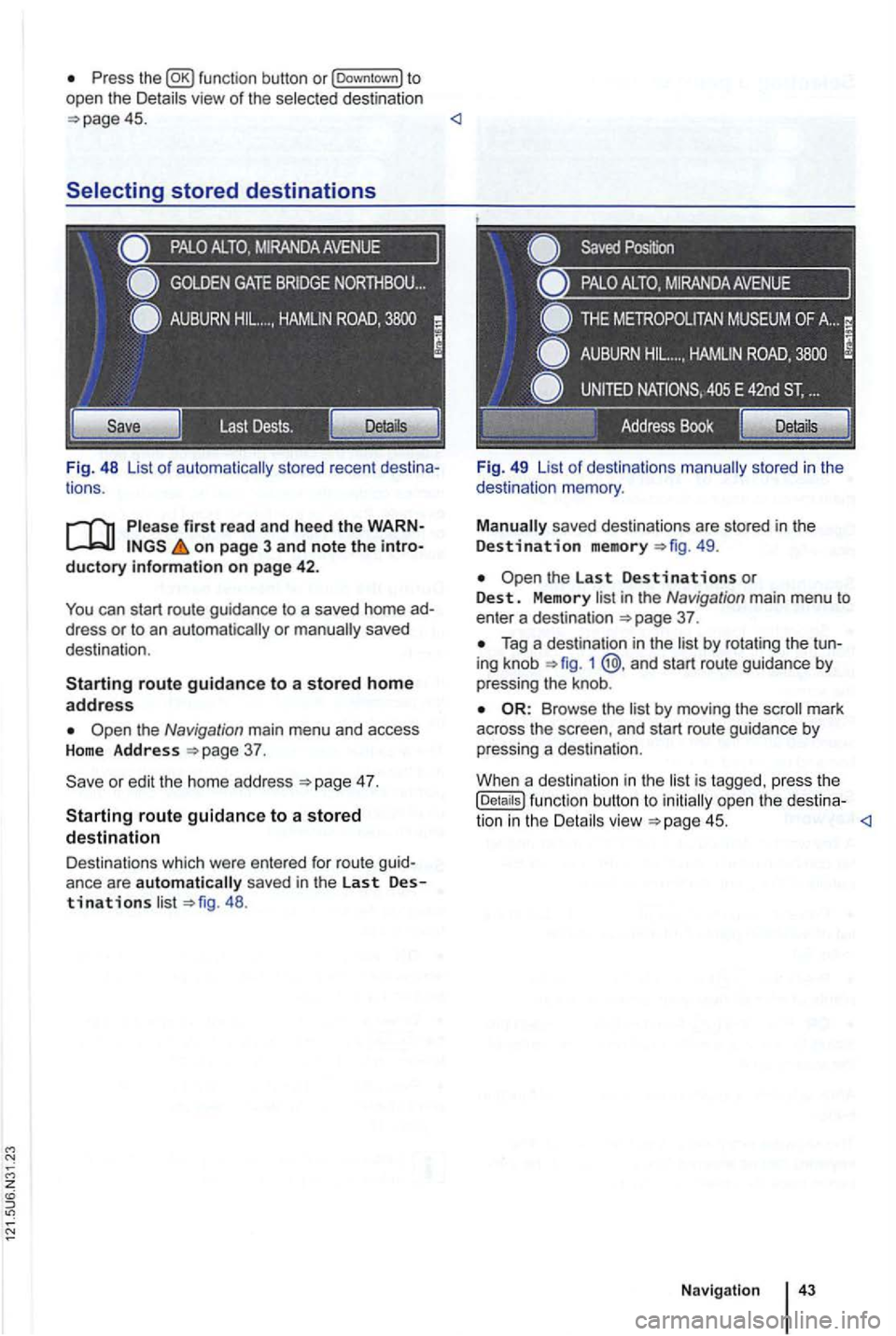 VOLKSWAGEN GOLF 2012  Owners Manual Press view of the destination 45. <l 
stored recent  destina ­
tions . 
on  page  3 and note the intro­ductory information on page 42. 
You can  start  route  guidance to a saved  home ad­
dress or