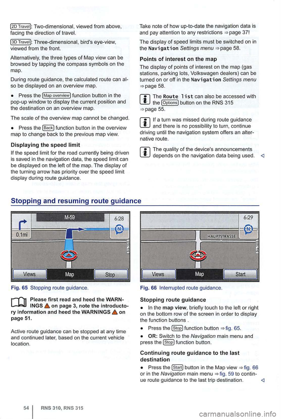 VOLKSWAGEN GOLF 2012 Owners Manual Two-dimensional, viewed from above ,
facing the direction of
Travel ): Three-dimensional , birds eye-view, viewed from the front.
the three types of Map view can be browsed by tapp ing th VOLKSWAGEN GOLF 2012 Owners Manual Two-dimensional, viewed from above ,
facing the direction of
Travel ): Three-dimensional , birds eye-view, viewed from the front.
the three types of Map view can be browsed by tapp ing th