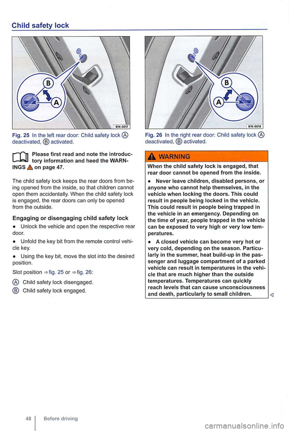 VOLKSWAGEN GOLF 2010  Owners Manual Fig. 25 the left rear  door: deact ivated , @ activated . 
tory information and heed the on page 47. 
T he 
ing opened from the  inside,  so that children  cannot 
open them acc iden tally . When  the